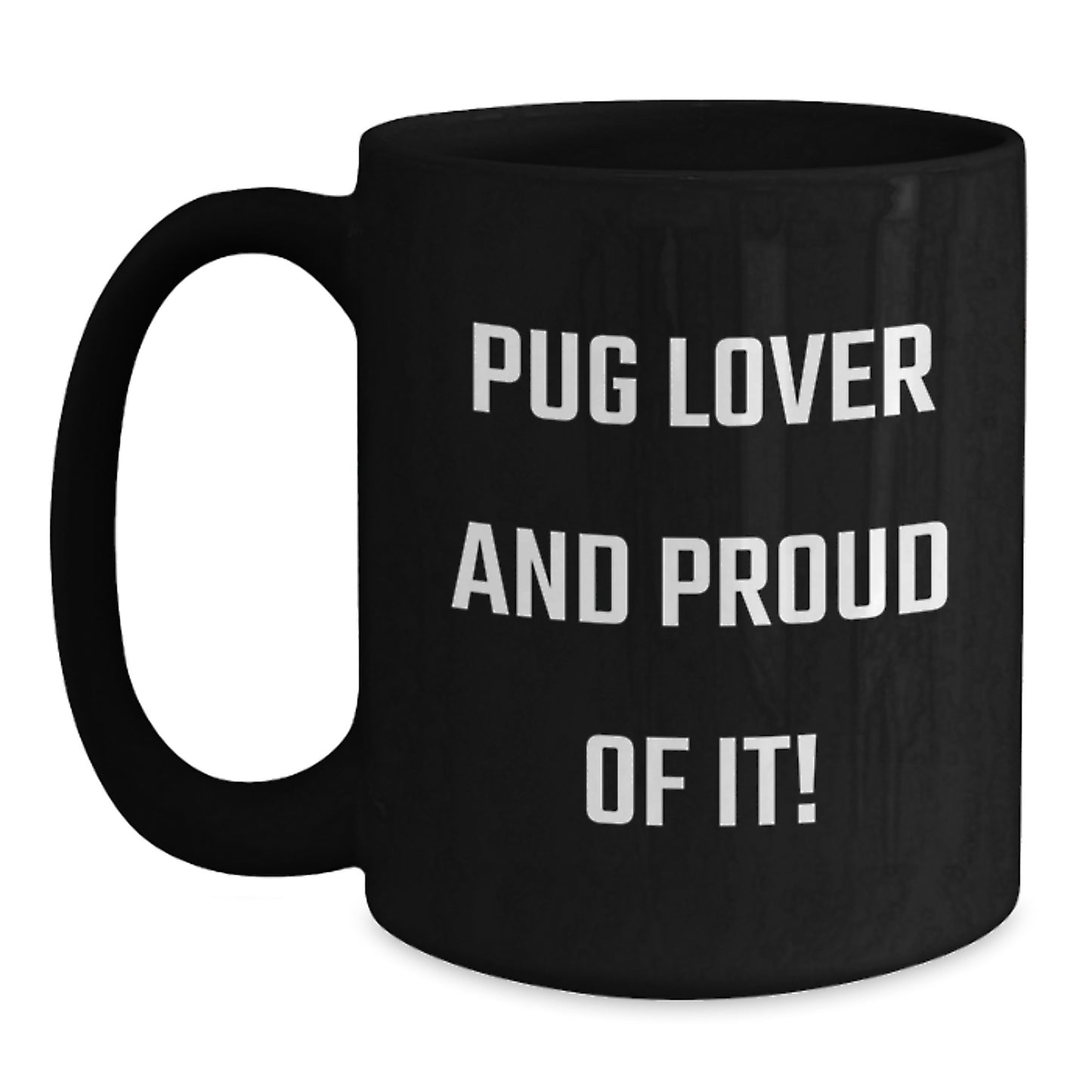Pug Dog Lovers Gifts from Friends for Birthday, Pug Lover And Proud Of It! Funny Pug Dog Ceramic Coffee Mug, 11oz or 15oz, Microwave and Dishwasher Safe - Main