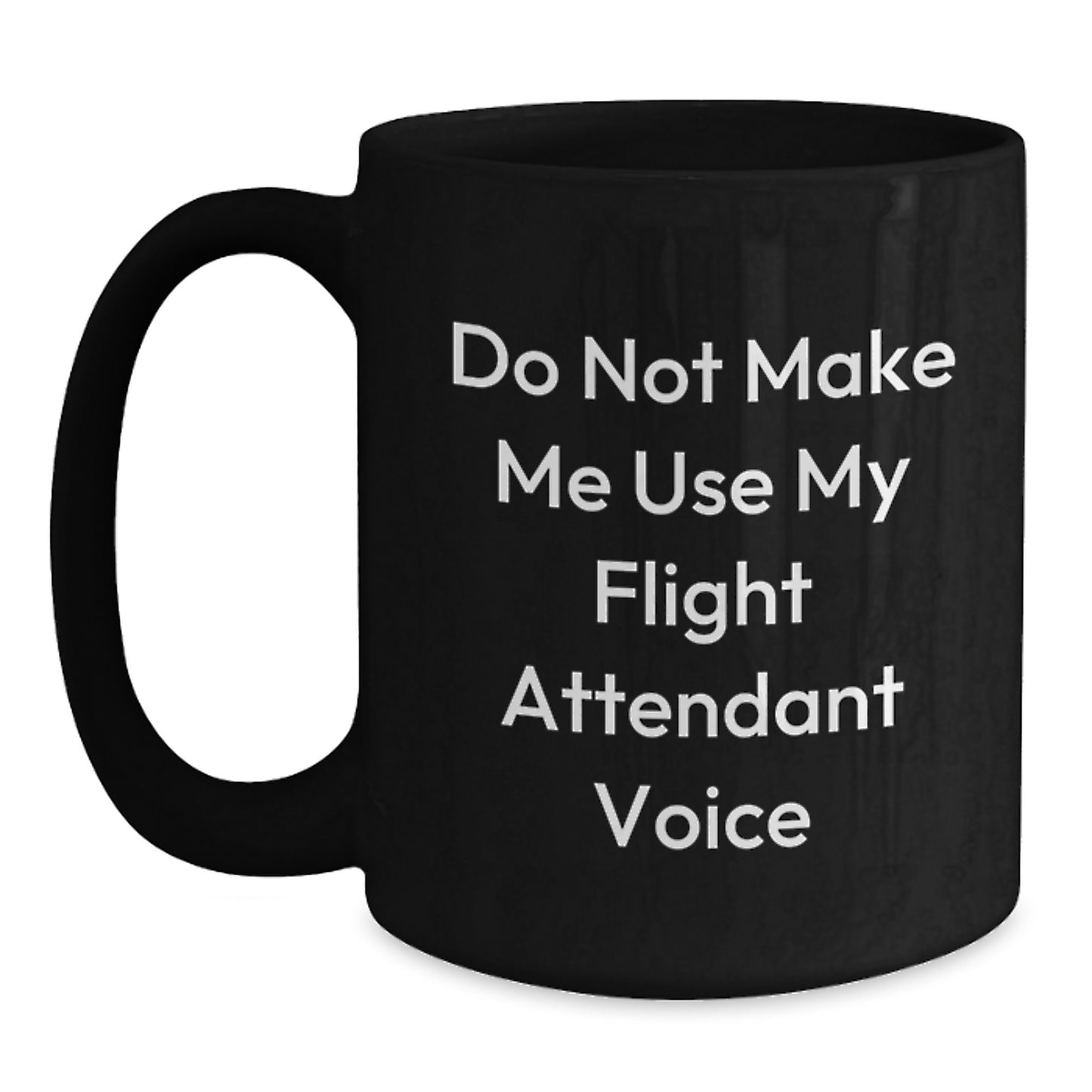 Flight Attendant Humor Gifts from Friends for Birthday, Do Not Make Me Use My Flight Attendant Voice Black Coffee Mug - Main