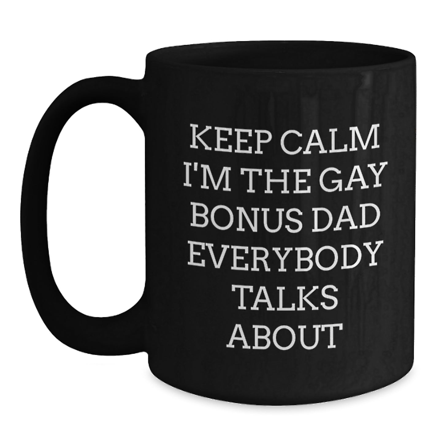 Funny Bonus Dad Gifts, 'Keep Calm I'm The Gay Bonus Dad Everybody Talks About' Black Coffee Mug for Birthday, Gifts from Friends and Family - Main