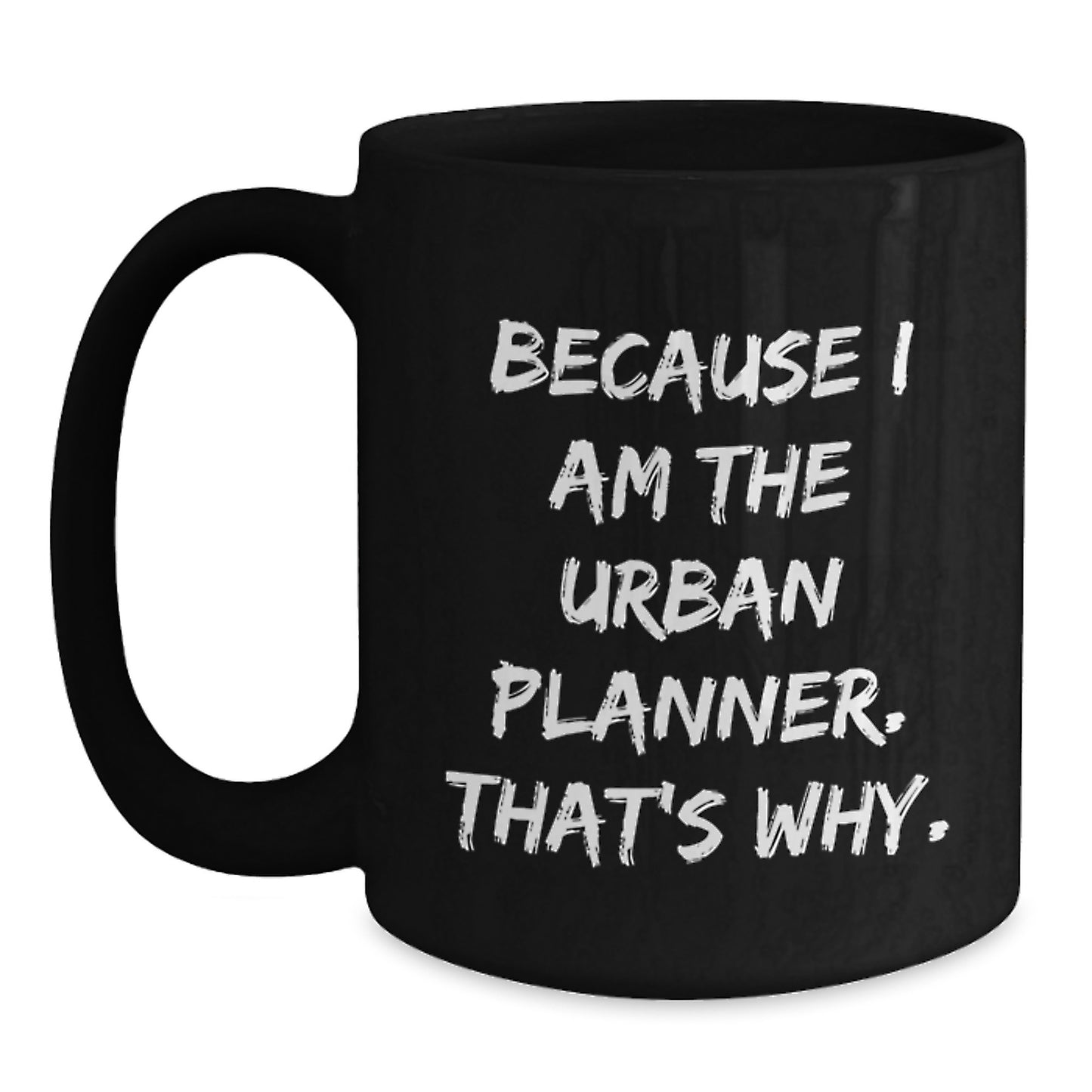 Funny Urban Planner Gifts from Friends, Unique Black Coffee Mugs for Graduation, Because I Am The Urban Planner. That's Why., Gifts for Urban Planner - Main