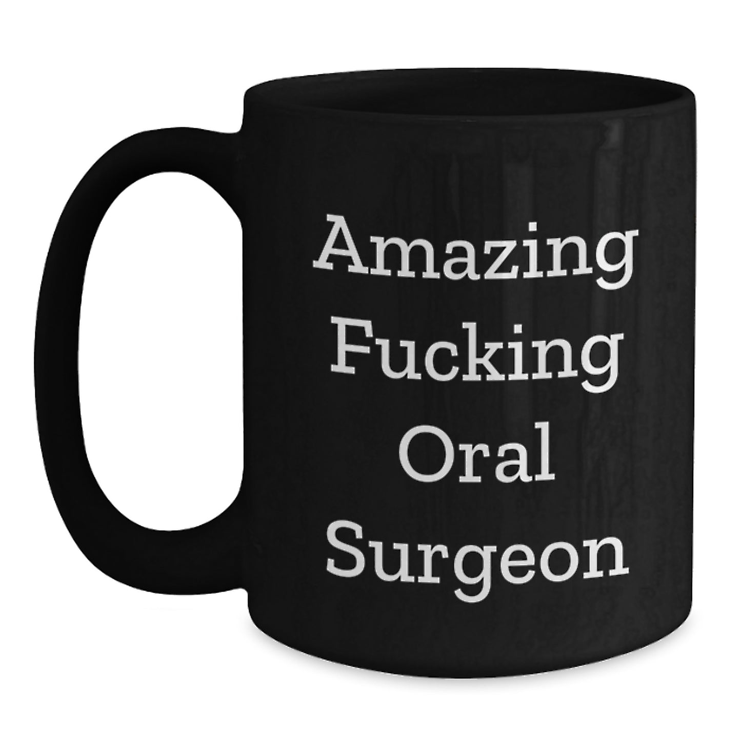 Funny Oral Surgeon Gifts from Friends for Graduation Unique Gifts, Amazing F--king Oral Surgeon Quote Black Coffee Mug, 11oz or 15oz, Microwave and Dishwasher Safe - Main