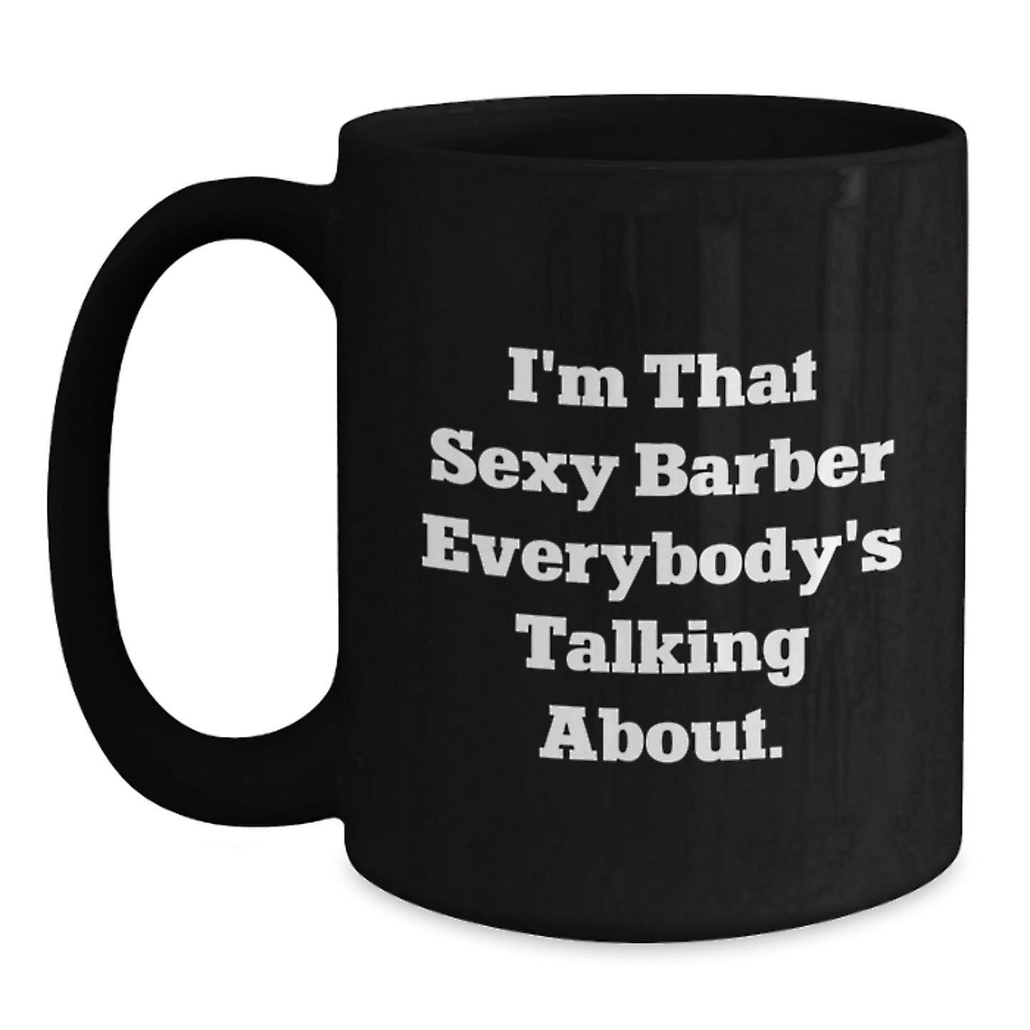 Funny Barber Gifts from Men to Friends - I'm That Sexy Barber Everybody's Talking About. Black Coffee Mug for Graduation Unique Gifts - Main