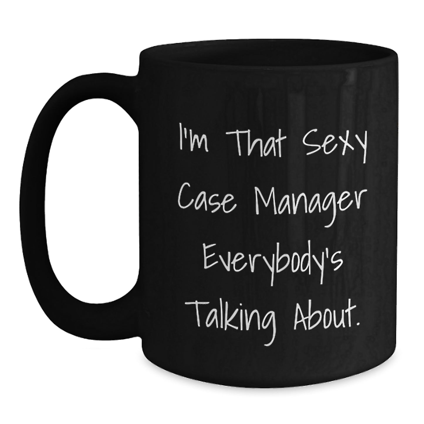 Funny Case Manager Gifts from Friends and Family - I'm That Sexy Case Manager Everybody's Talking About. - Black Coffee Mug for Case Manager Graduation Unique Gifts - Main