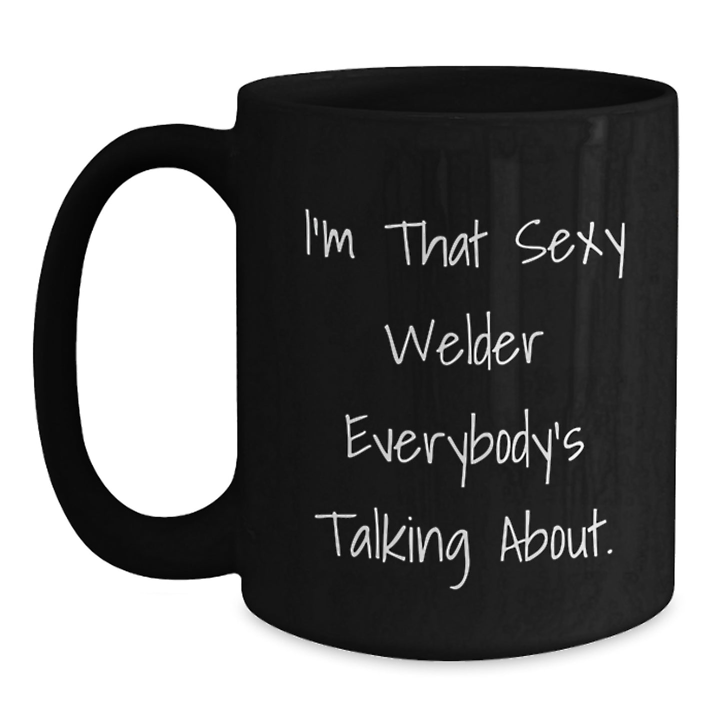 Sexy Welder Gifts for Men Women Friends Coworkers Family - I'm That Sexy Welder Everybody's Talking About. Black Coffee Mug for Welder Graduation Unique Gifts - Main