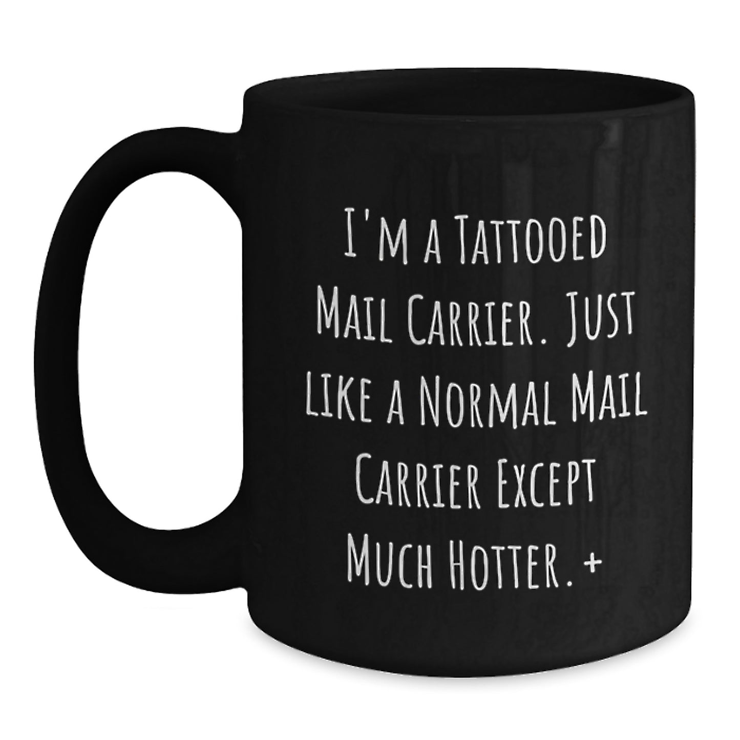 Funny Mail Carrier Gifts for Him from Friends and Family - I'm A Tattooed Mail Carrier. Just Like A Normal Mail Carrier Except Much Hotter.+, Black Ceramic Coffee Mug for Graduation - Main