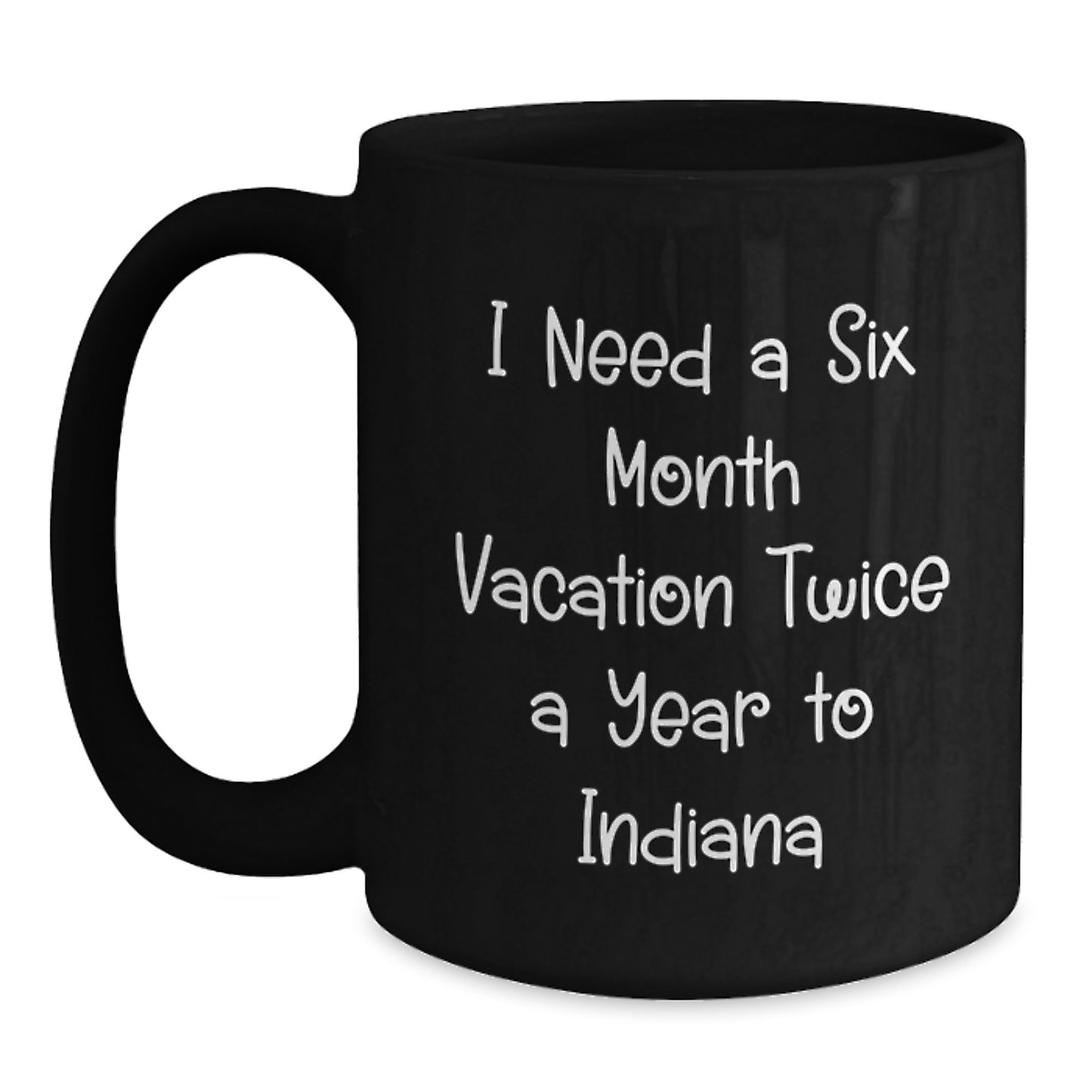 Funny Indiana Quotes Black Coffee Mug, Gifts from Friends to Indiana Graduates, 'I Need A Six Month Vacation Twice A Year' Black Coffee Mug, Perfect for Indiana Lovers - Main