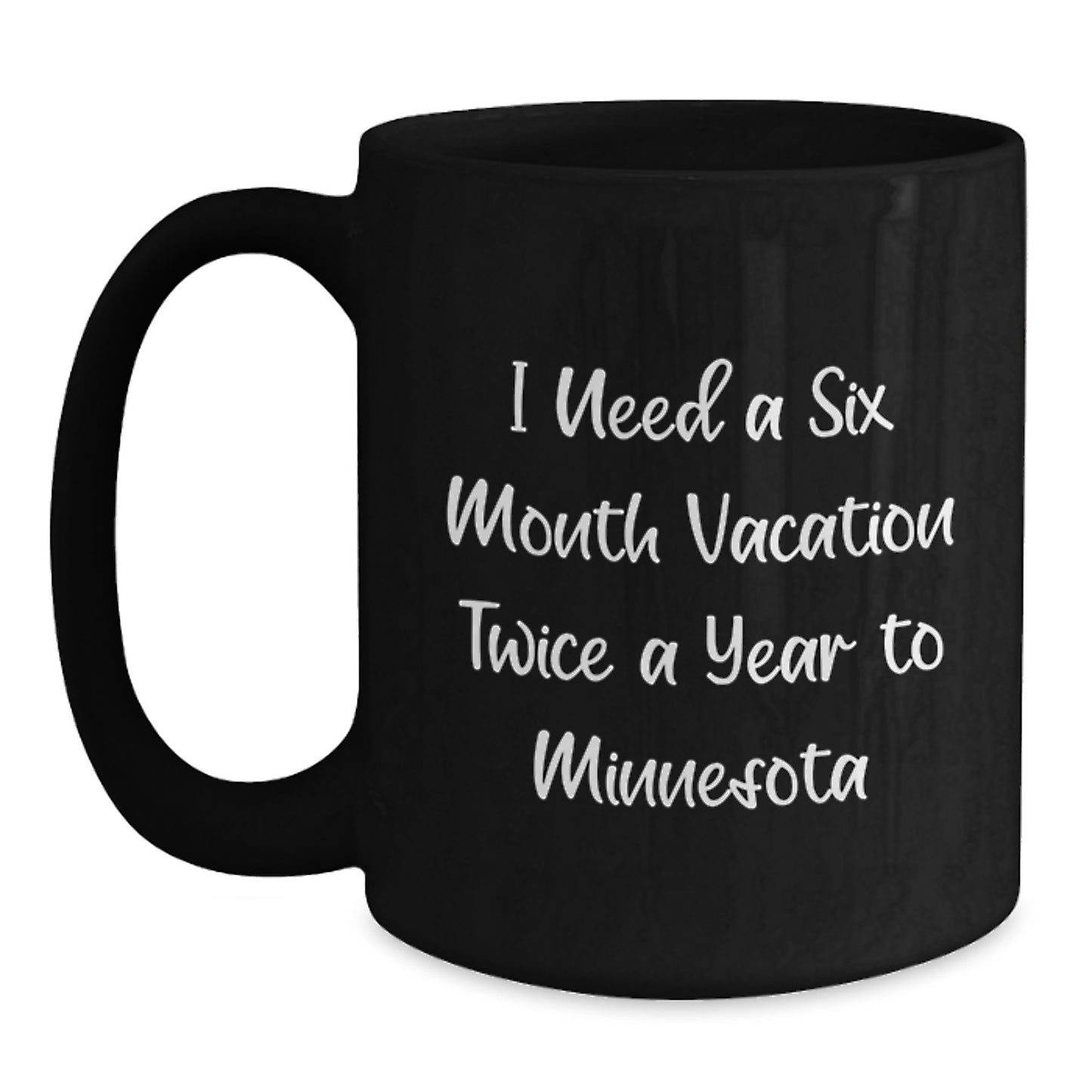 Minnesota Inspiration Funny Coffee Mugs for Graduation Gifts from Friends, Black Coffee Mug with Quote 'I Need A Six Month Vacation Twice A Year To Minnesota', Gifts for Men, Women, Family, Coworkers - Main
