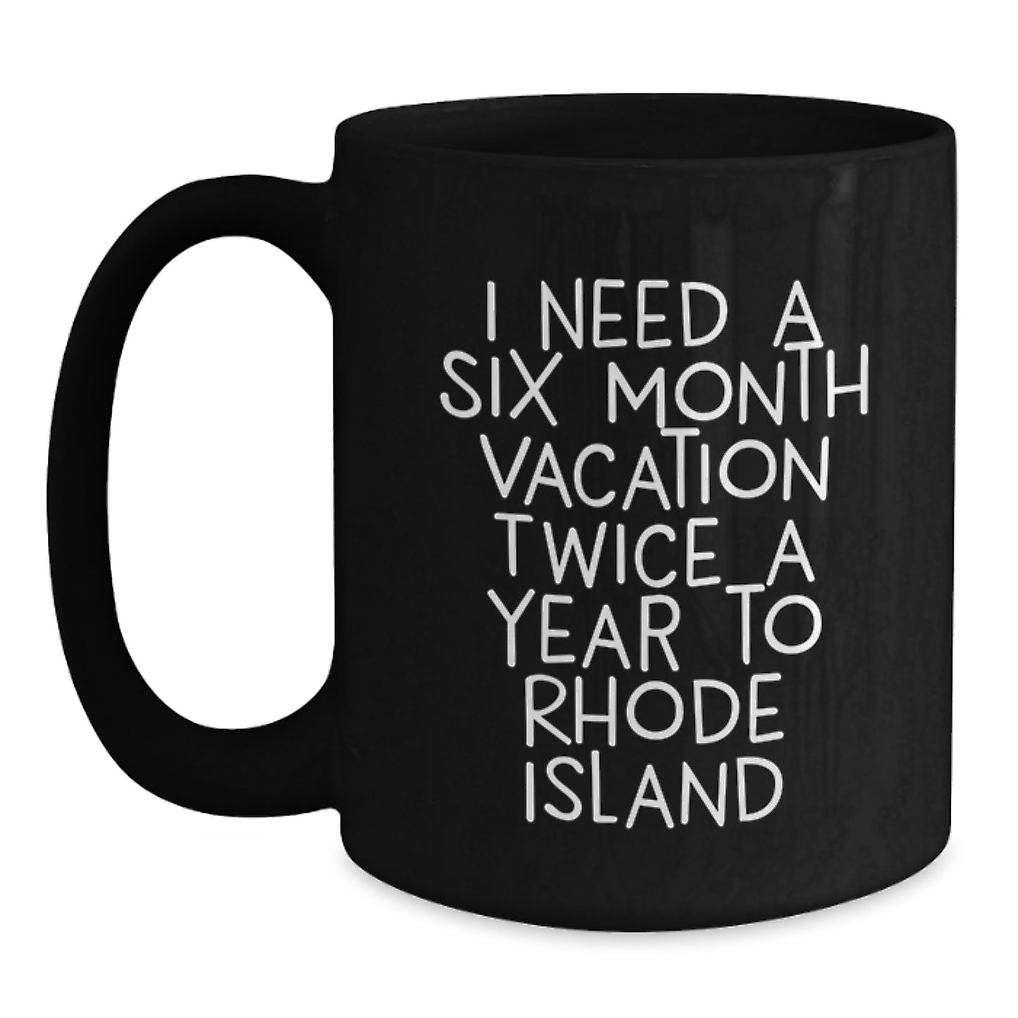 Funny Rhode Island Gifts, Black Coffee Mug - 'I Need A Six Month Vacation Twice A Year To Rhode Island', Graduation Unique Gifts for Men, Women, Family, Friends, Coworkers from Rhode Island - Main