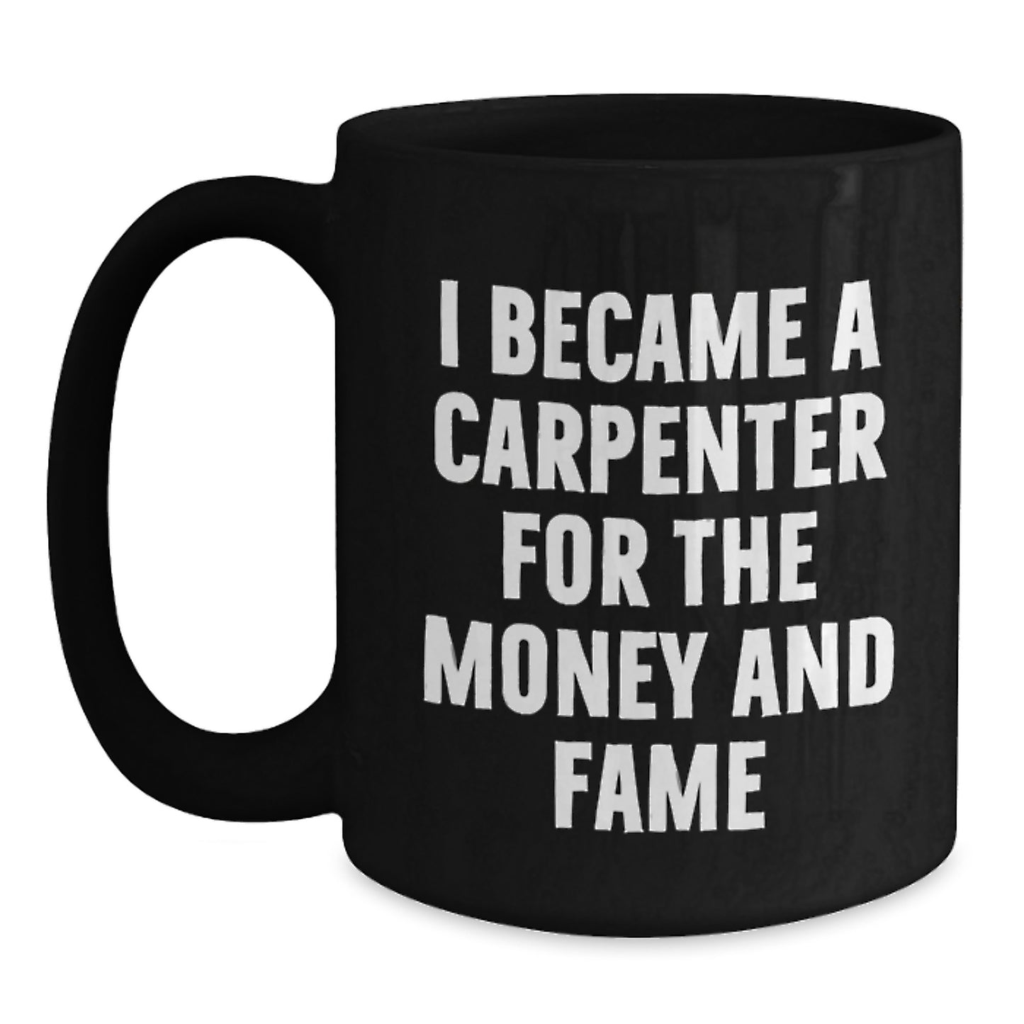 Funny Carpenter Gifts from Friends - 'I Became A Carpenter For The Money And Fame' Black Coffee Mug, Perfect Birthday Present for Men or Women Who Love Building - Main