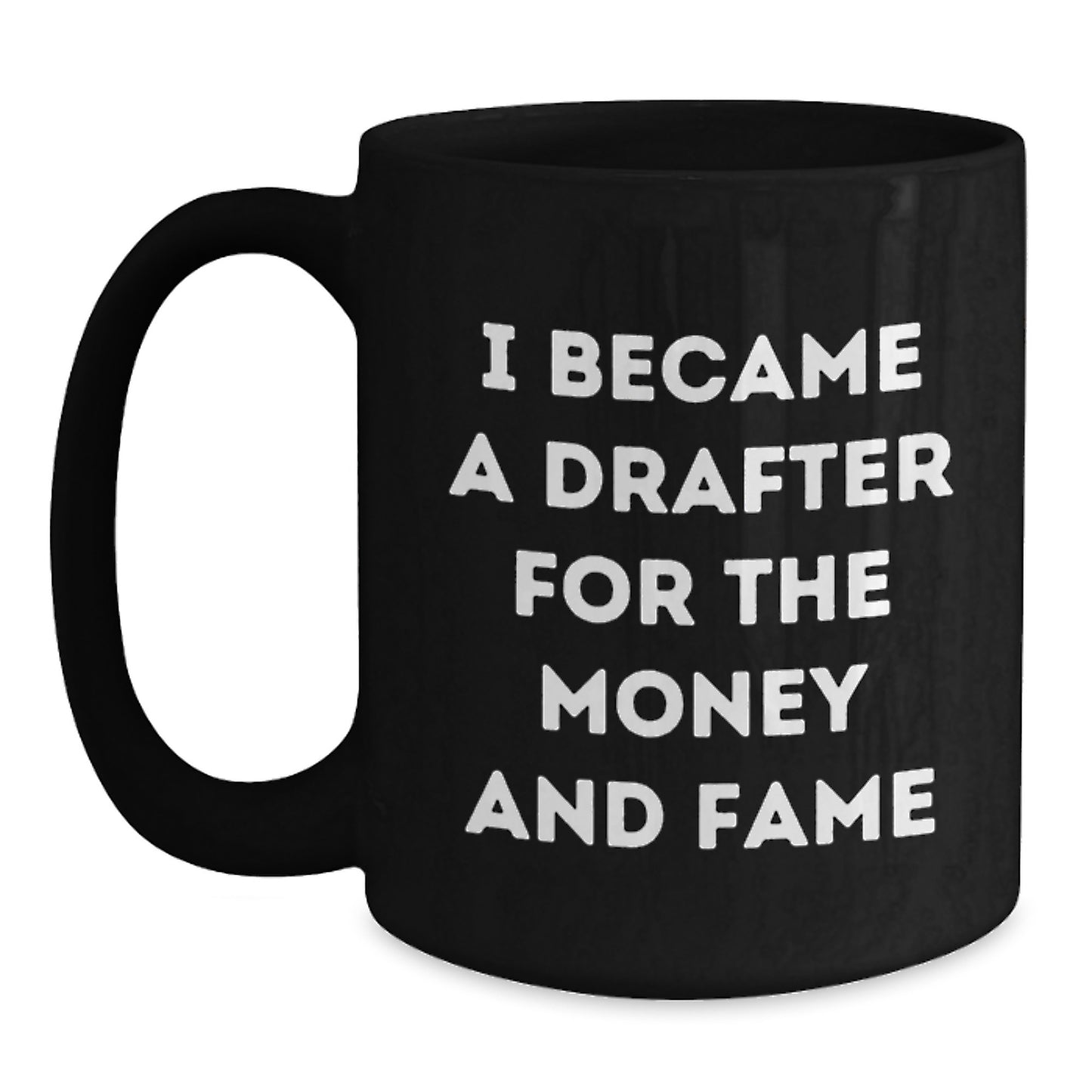 Funny Drafter Gifts for Men - I Became A Drafter For The Money And Fame Quote Black Coffee Mug, 11oz or 15oz, Microwave and Dishwasher Safe Gifts from Men to Friends - Main