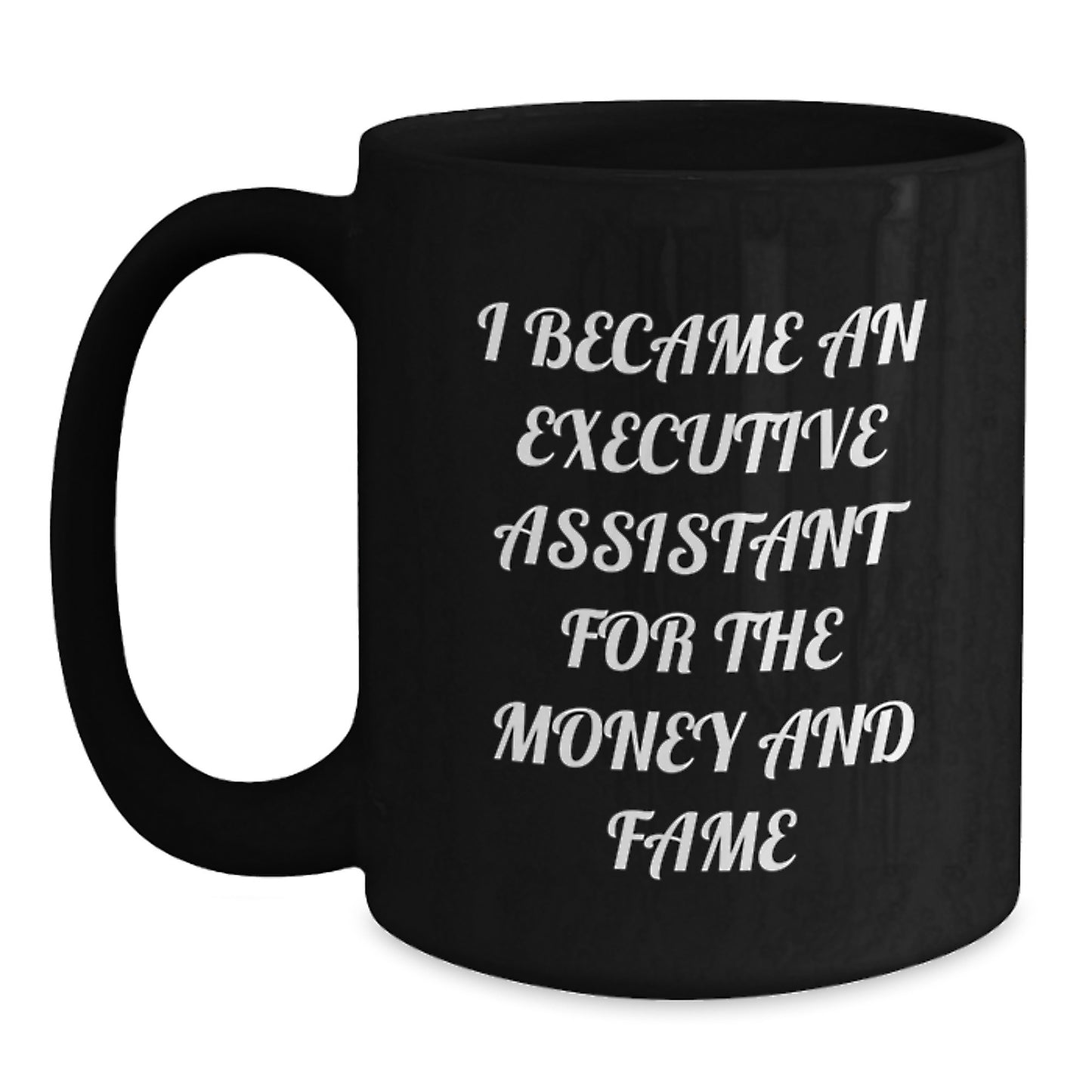 Gifts from Friends for Executive Assistants - I Became An Executive Assistant For The Money And Fame Funny Mug Black Coffee - Main