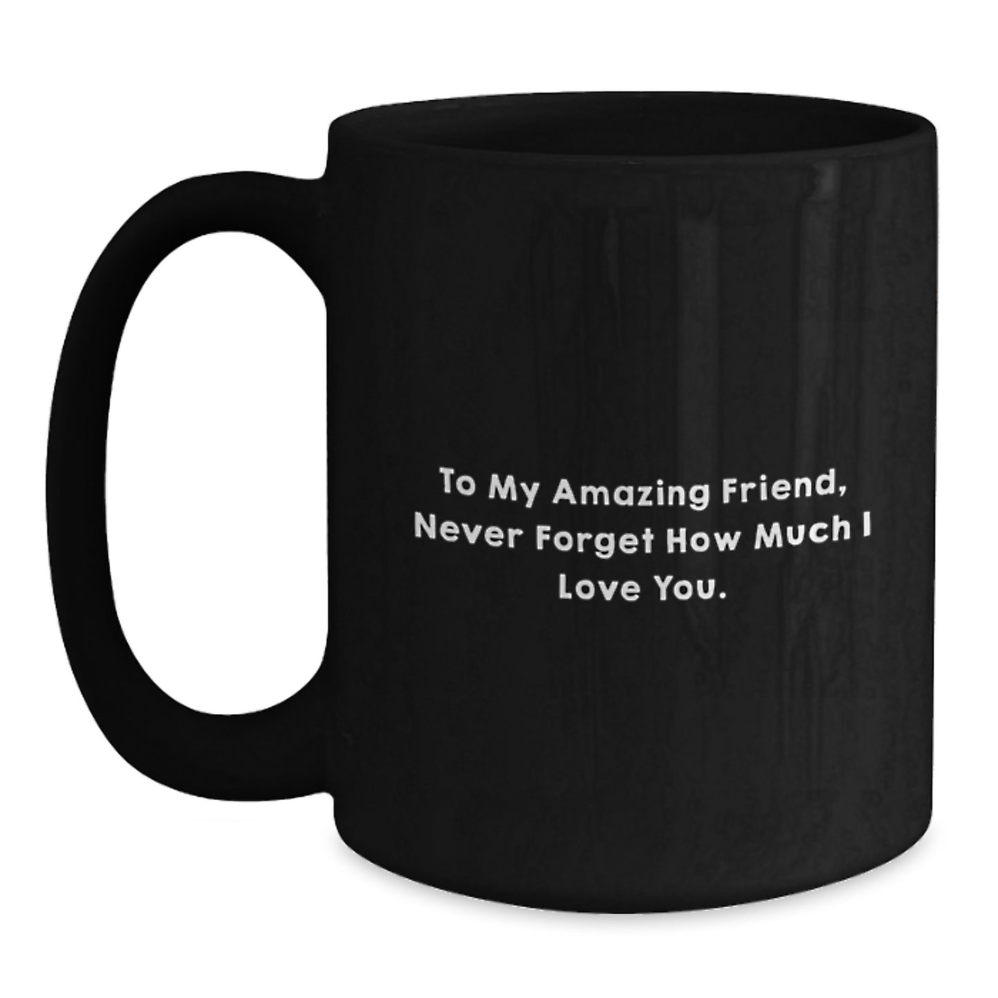 Funny Friend Birthday Unique Gifts from Men to Amazing Friends, To My Amazing Friend, Never Forget How Much I Love You. Black Coffee Mug - Main
