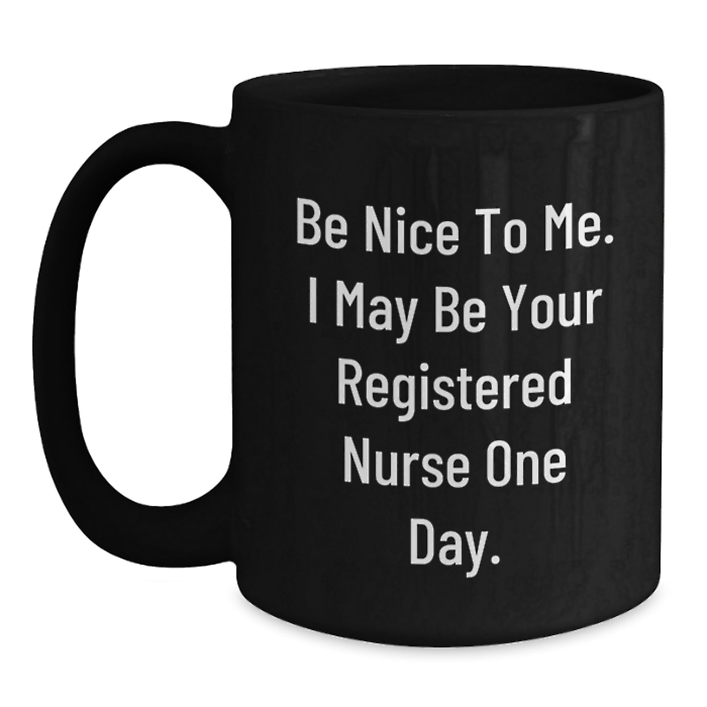Funny Registered Nurse Gifts, Be Nice To Me, Black Coffee Mug for Birthday from Friends, Coworkers, Family, 'Be Nice To Me. I May Be Your Registered Nurse One Day.' - Main