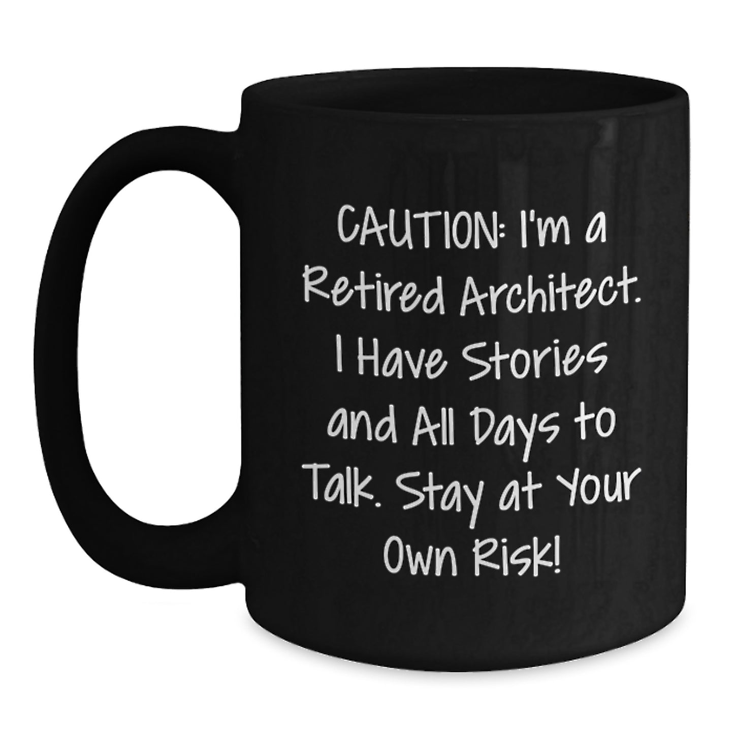 Funny Architect Quote Black Coffee Mug, Gifts from Men to Architect Friends on Birthday, 'Caution: I'm A Retired Architect. I Have Stories And All Days To Talk. Stay At Your Own Risk!' - Main