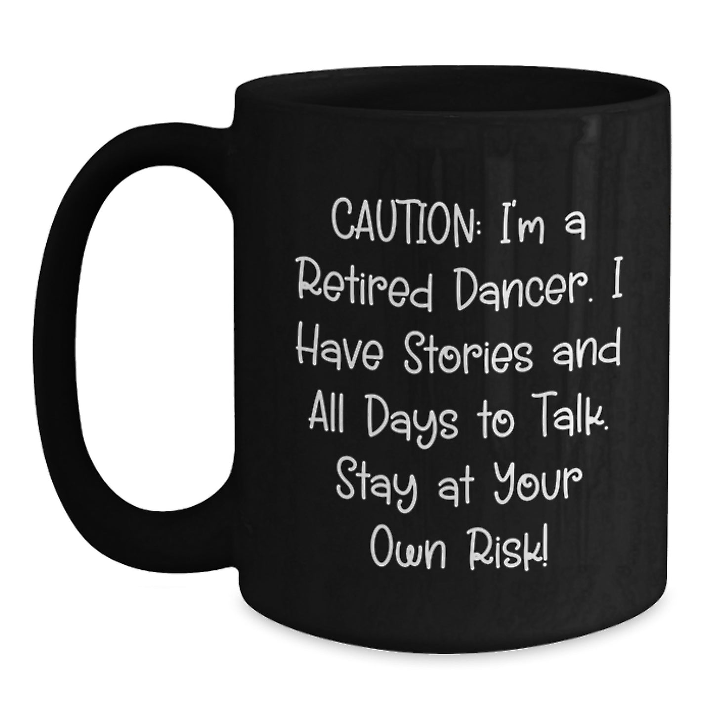 Funny Dancer Gifts, Caution: I'm A Retired Dancer. I Have Stories And All Days To Talk. Stay At Your Own Risk!, Black Coffee Mug for Birthday, Gifts from Men to Dancers, Unique Gifts for Her - Main