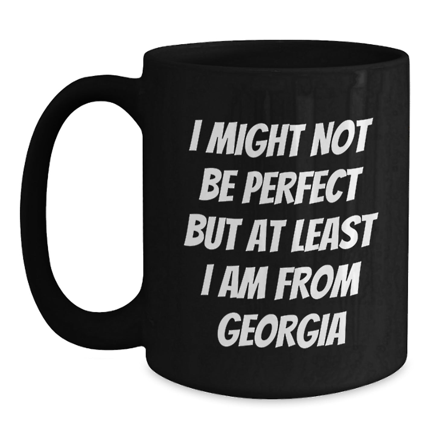 Funny Georgia Quotes Black Coffee Mugs, Gifts from Men to Friends for Birthday, I Might Not Be Perfect But At Least I Am From Georgia - Main