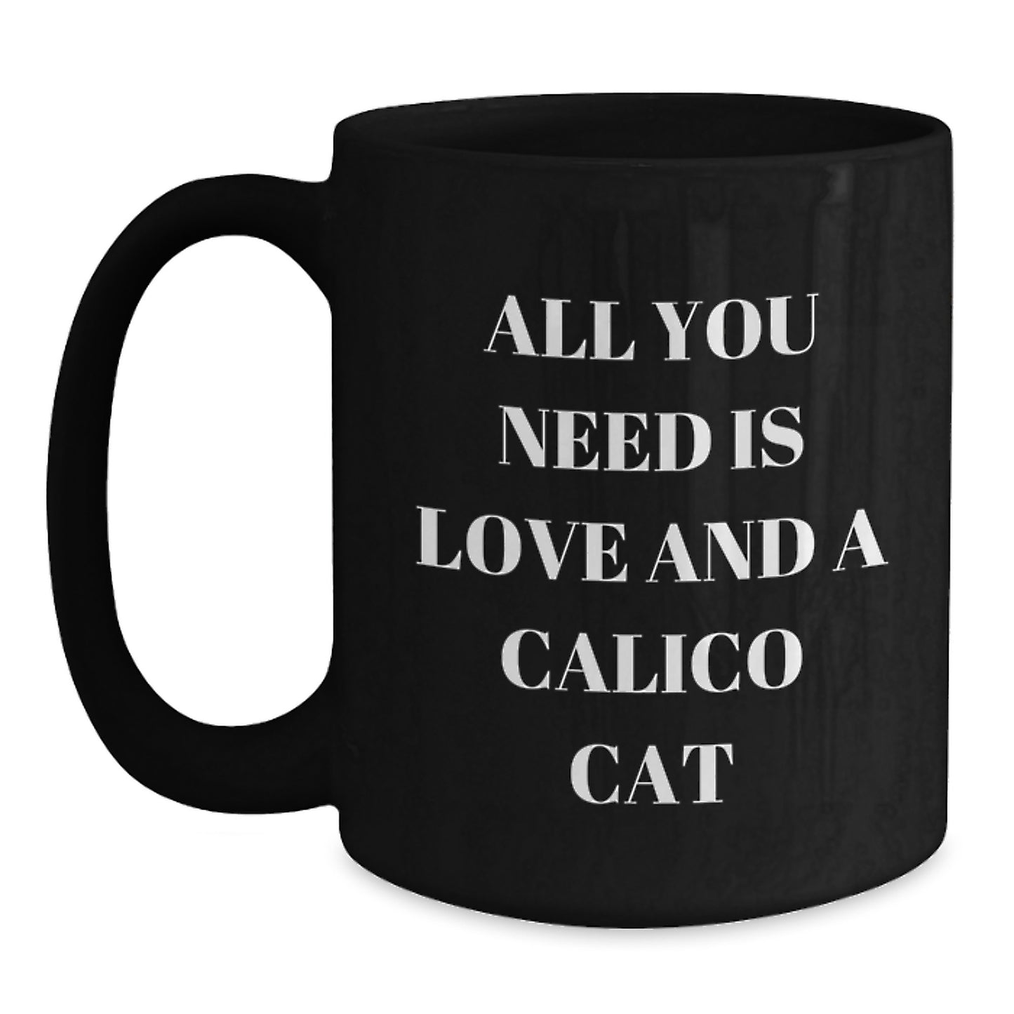 Calico Cat Lovers Gifts from Friends and Family Funny Black Coffee Mug All You Need Is Love And A Calico Cat Birthday Unique - Main