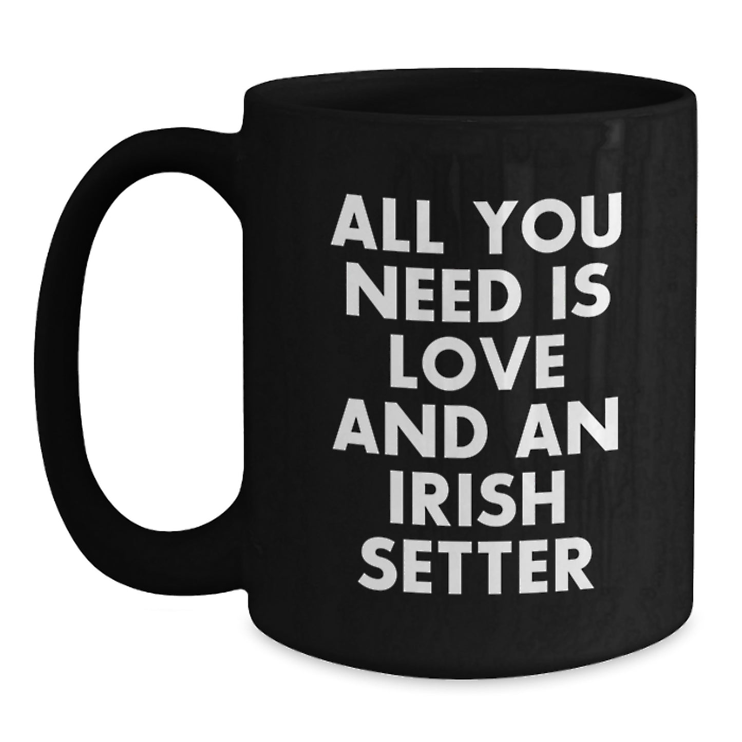 Irish Setter Dog Lover Gifts, All You Need Is Love, Funny Birthday Coffee Mug, Gifts from Friends, Gifts for Irish Setter Dog Owners - Main