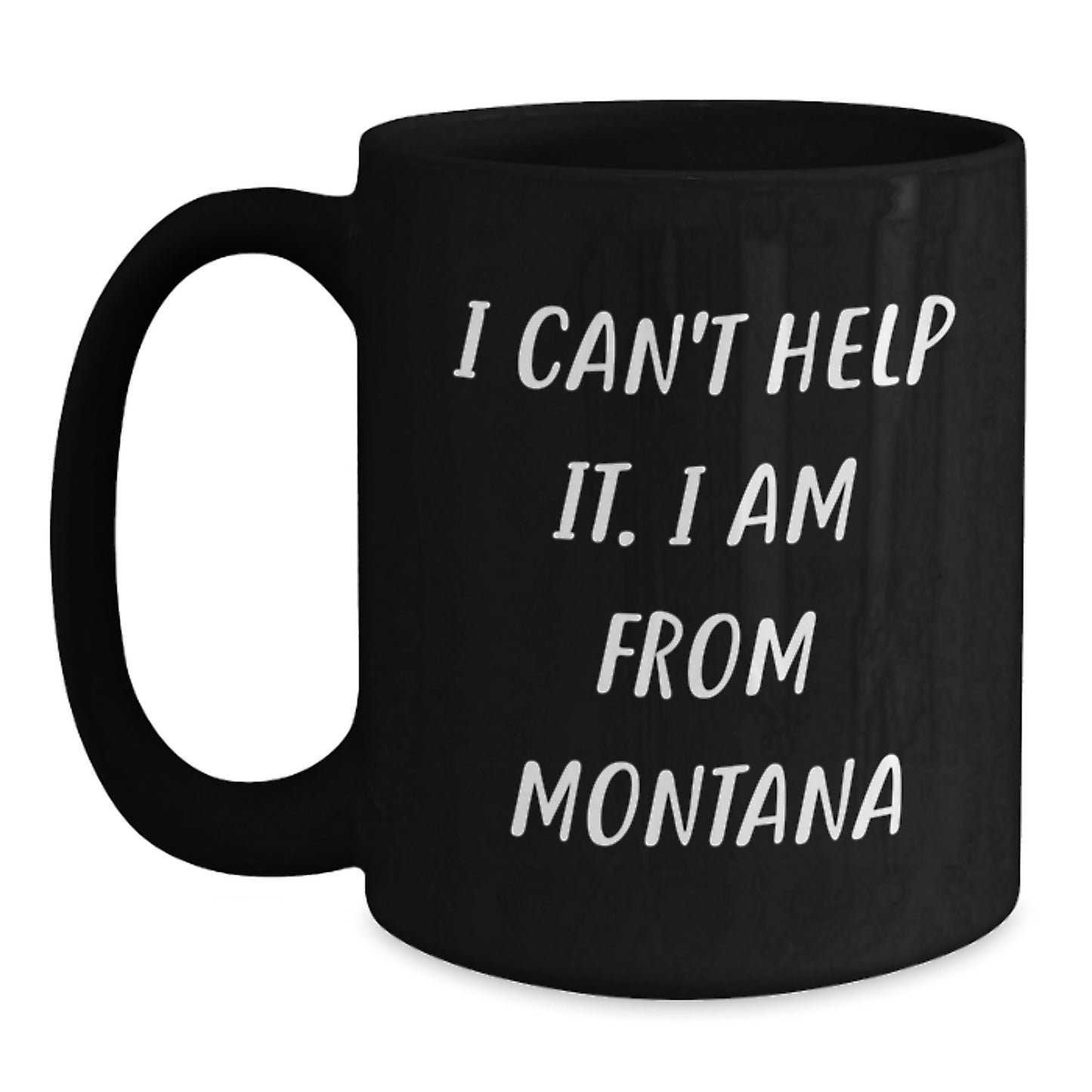 Montana Gifts from Friends - Funny Quote I Can't Help It. I Am From Montana Black Coffee Mug, Birthday Unique Gifts - Main