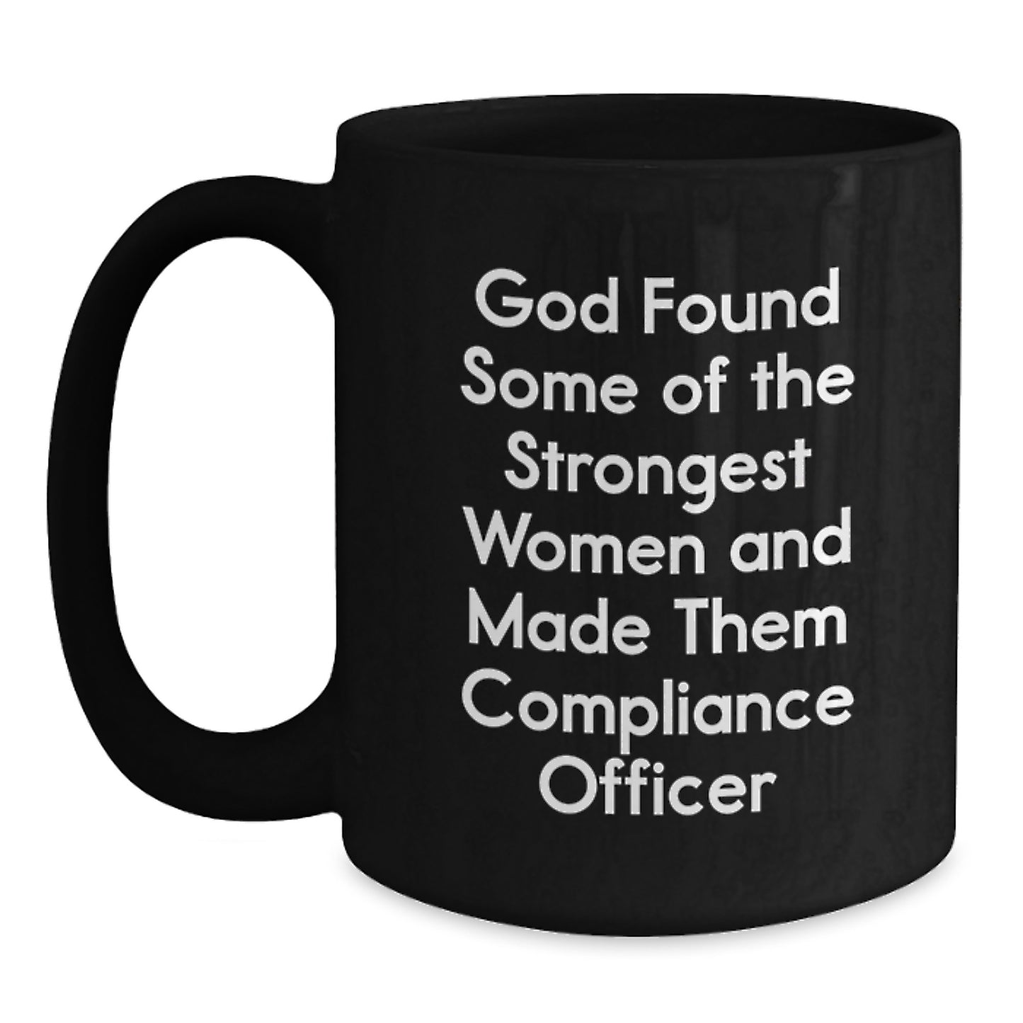Funny Compliance Officer Gifts from Friends for Graduation - Black Coffee Mug with 'God Found Some Of The Strongest Women And Made Them Compliance Officer' Quote - Main