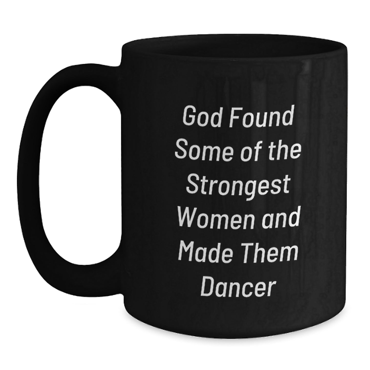 Funny Dancer Black Coffee Mugs Gifts from Friends, Unique Graduation Appreciation for Dancer, 'God Found Some Of The Strongest Women And Made Them Dancer' Quote - Main