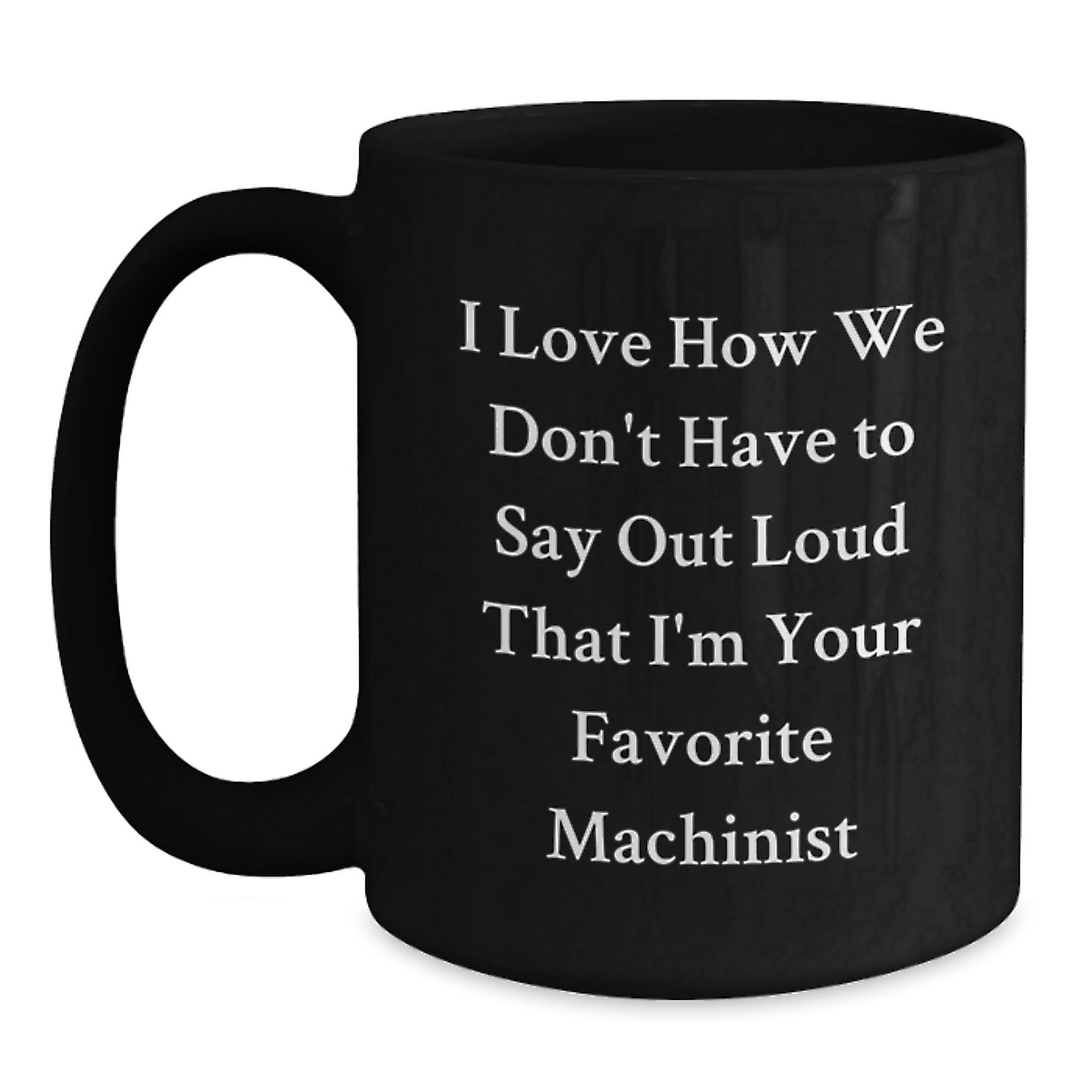 Machinist Gifts, Funny Quote Coffee Mug, Gifts from Friends to Favorite Machinist, Black 11oz or 15oz, Birthday Unique Gifts for Him - Main
