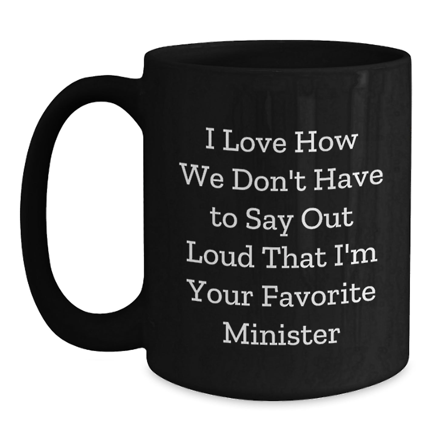 Funny Minister Gifts from Friends - Black Coffee Mug I Love How We Don't Have To Say Out Loud That I'm Your Favorite Minister, Gifts for Minister, Graduation Unique Gifts - Main