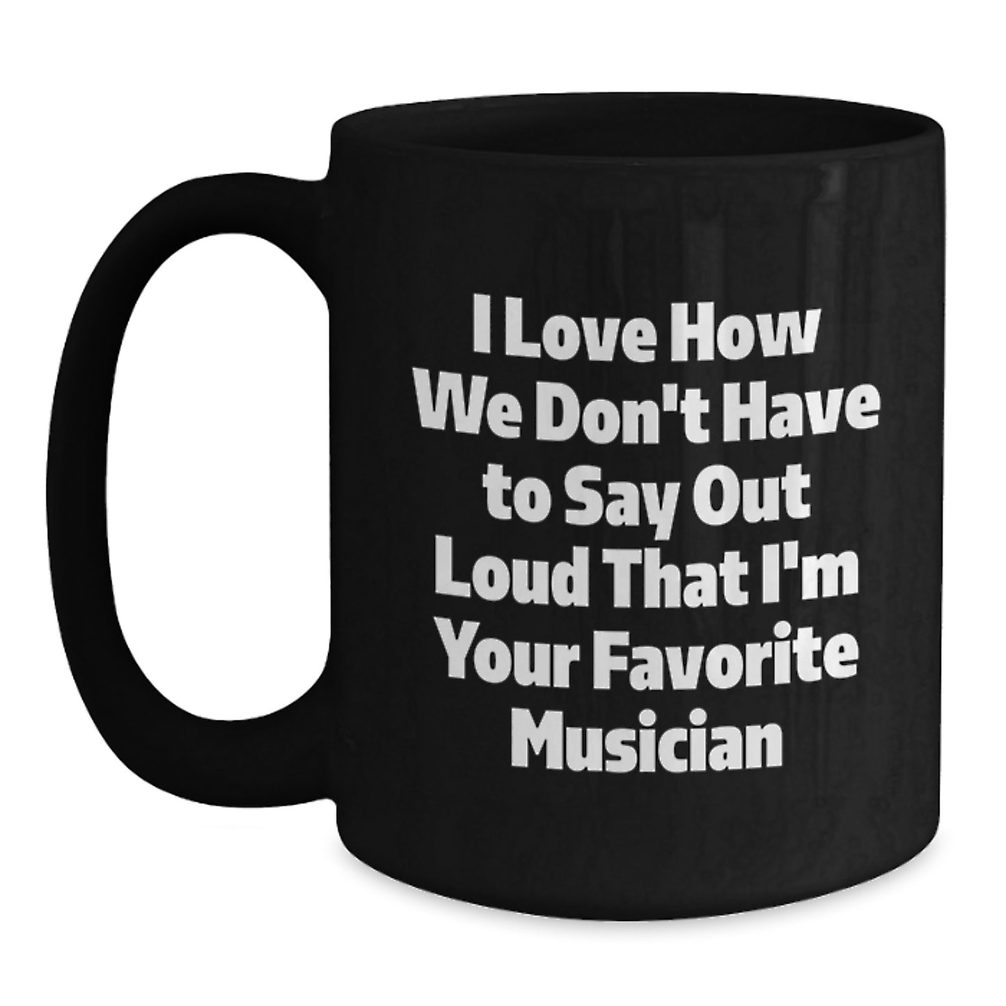 Funny Musician Gifts for Him or Her, I Love How We Don't Have to Say Out Loud That I'm Your Favorite Musician, Black Coffee Mug, Graduation Unique Gifts from Friends, Family, or Coworkers - Main