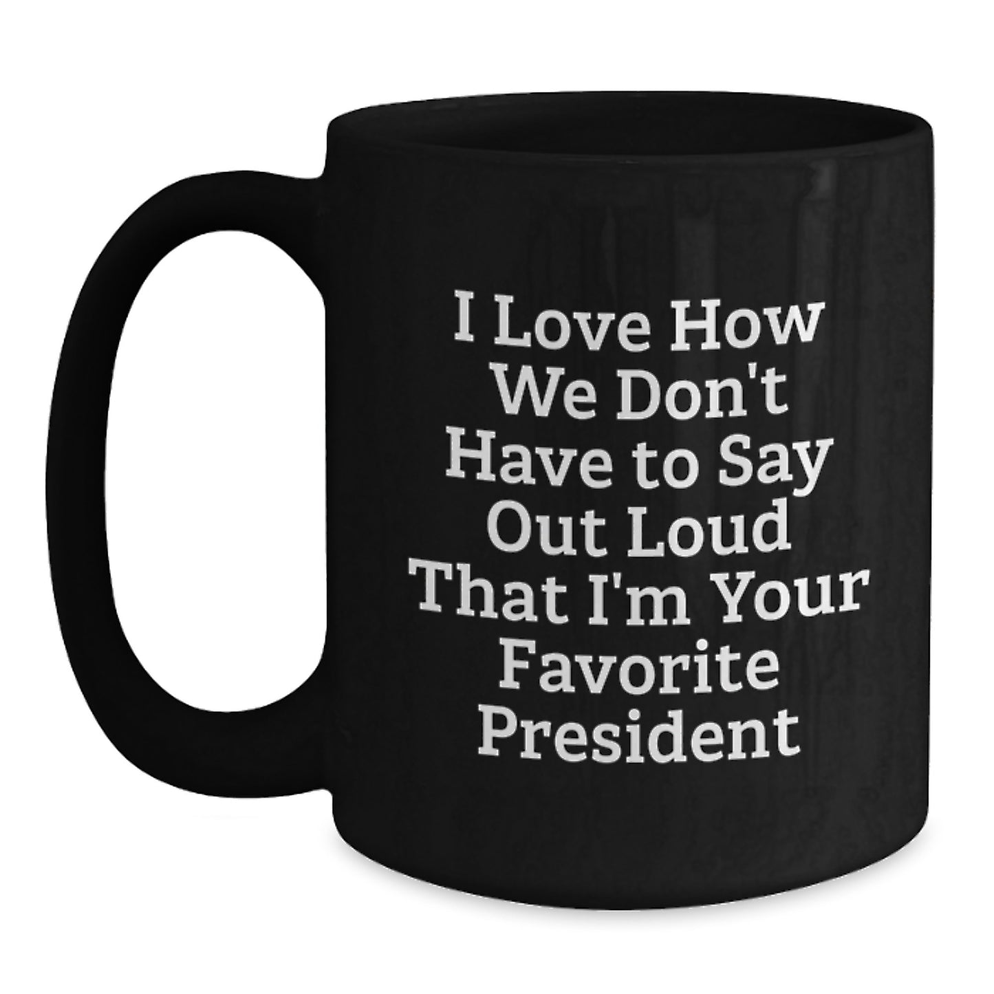 Funny President Gifts for Him from Friends, Unique Black Coffee Mugs with Inspirational Quote for Graduation, 'I Love How We Don't Have To Say Out Loud That I'm Your Favorite President' - Main