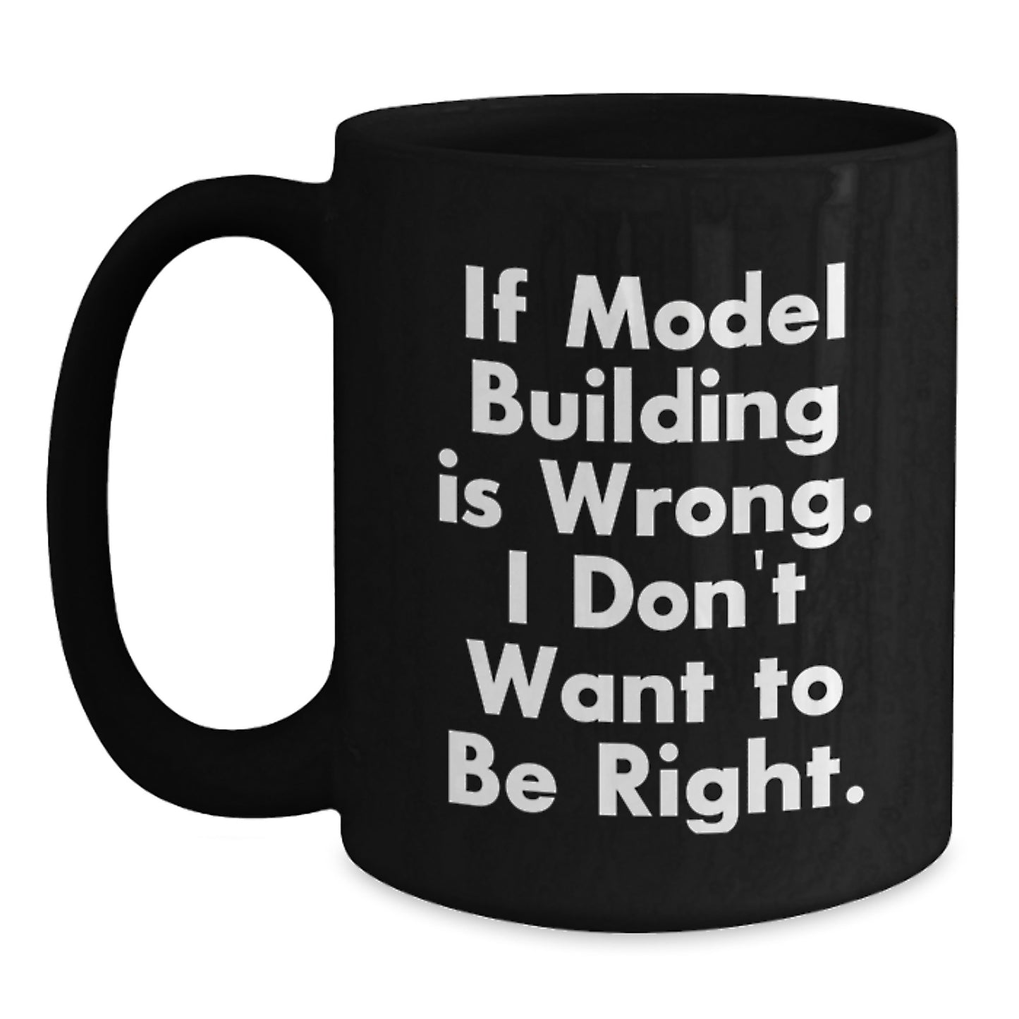 Funny Model Building Gifts from Friends, 'If Model Building Is Wrong. I Don't Want To Be Right.' Black Coffee Mug for Model Building Enthusiasts on Birthday - Main