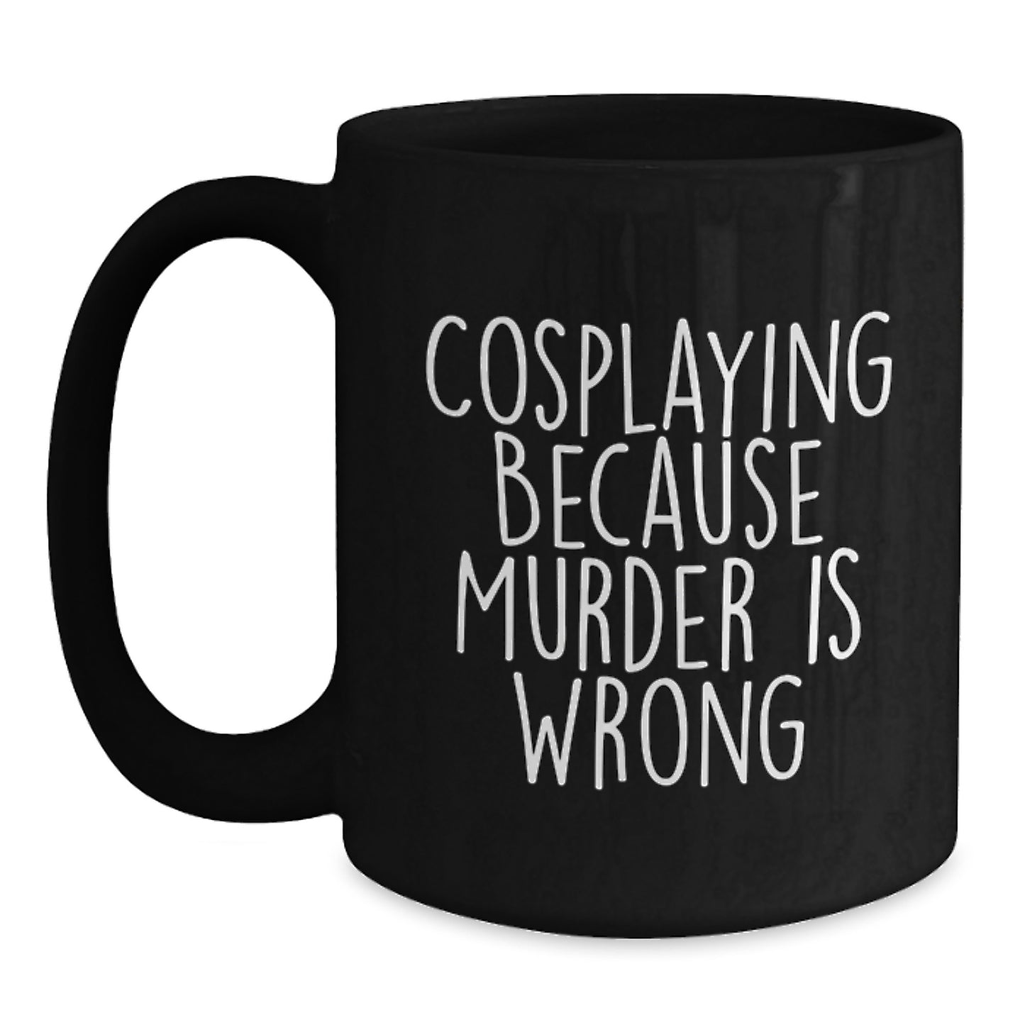 Funny Cosplaying Gifts from Friends for Birthday - Black Coffee Mug with 'Cosplaying Because Murder Is Wrong' Quote - Main