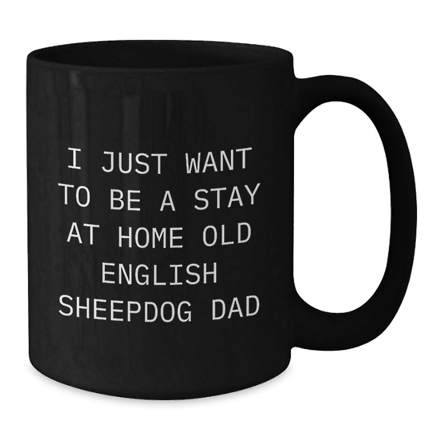 Funny Old English SheepDog Dad Gifts for Birthday Unique Gifts from Family, Friends, and Coworkers - 'I Just Want To Be A Stay At Home Old English Sheepdog Dad' Black Coffee Mug - Additional