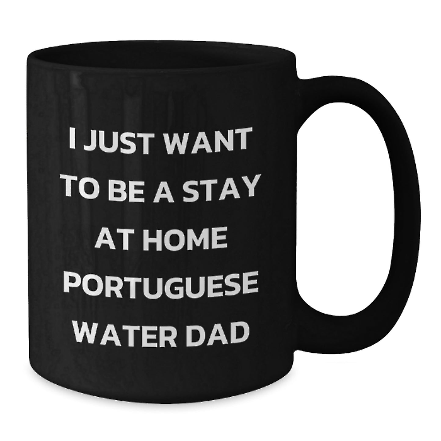 Portuguese Water Dog Dad Gifts, Funny Black Coffee Mug, I Just Want To Be A Stay At Home Portuguese Water Dad, Graduation Unique Gifts from Men to Portuguese Water Dog Lovers - Additional