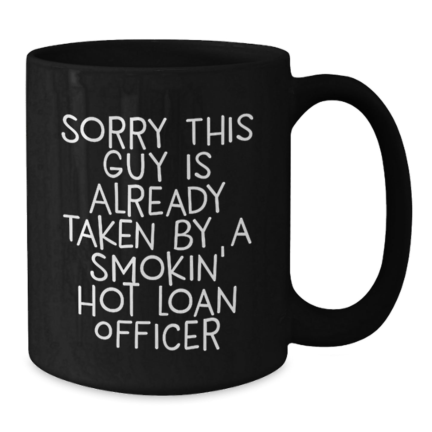 Funny Loan Officer Gifts for Him or Her, Black Coffee Mug, Sorry This Guy Is Already Taken by a Smokin' Hot Loan Officer, Birthday Unique Gifts from Friends, Coworkers, or Family - Additional