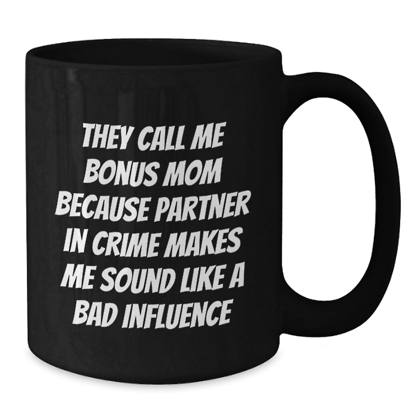 Funny Bonus Mom Gifts from Men to Bonus Mom, Black Coffee Mug for Birthday - 'They Call Me Bonus Mom Because Partner In Crime Makes Me Sound Like A Bad Influence' - Additional