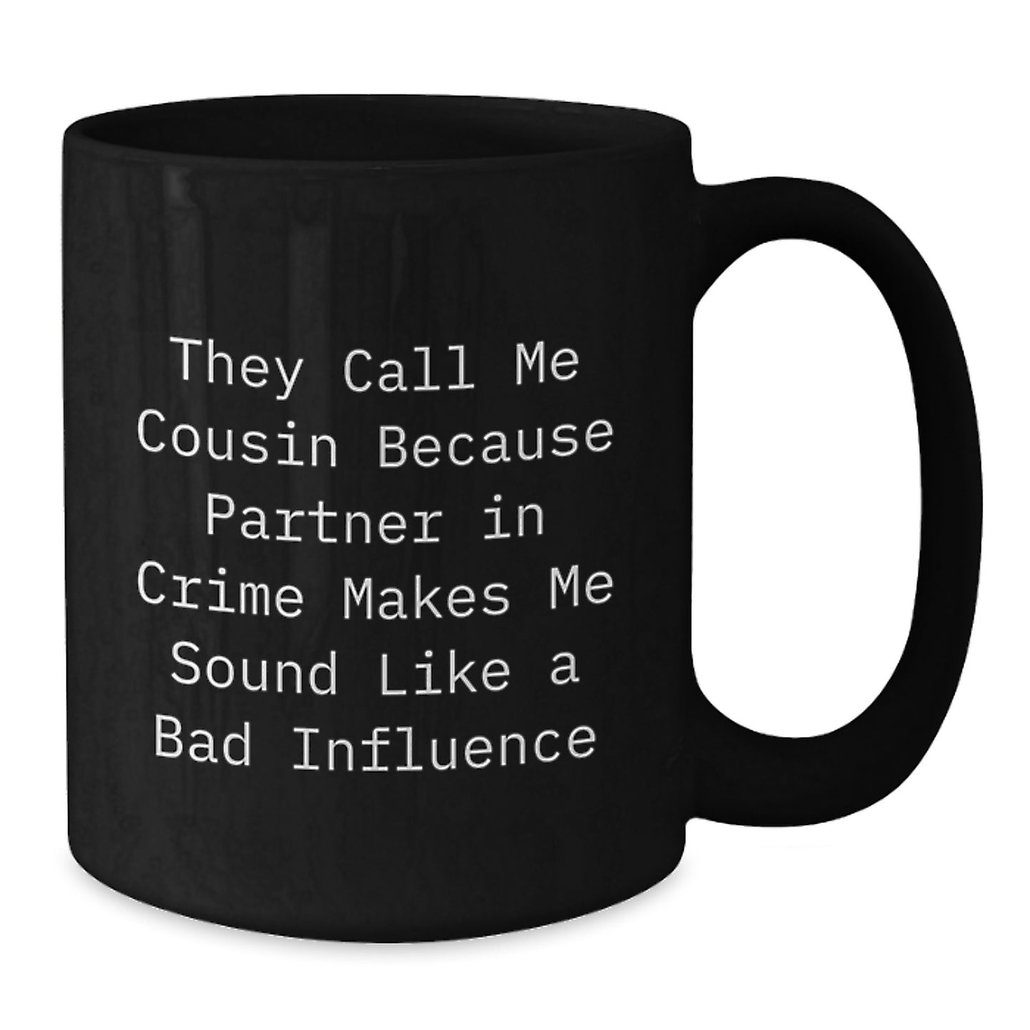 Funny Cousin Gifts - They Call Me Cousin Because Partner In Crime Makes Me Sound Like A Bad Influence, Black Coffee Mug for Graduation, Gifts from Family, Perfect for Men, Women, or Friends - Additional