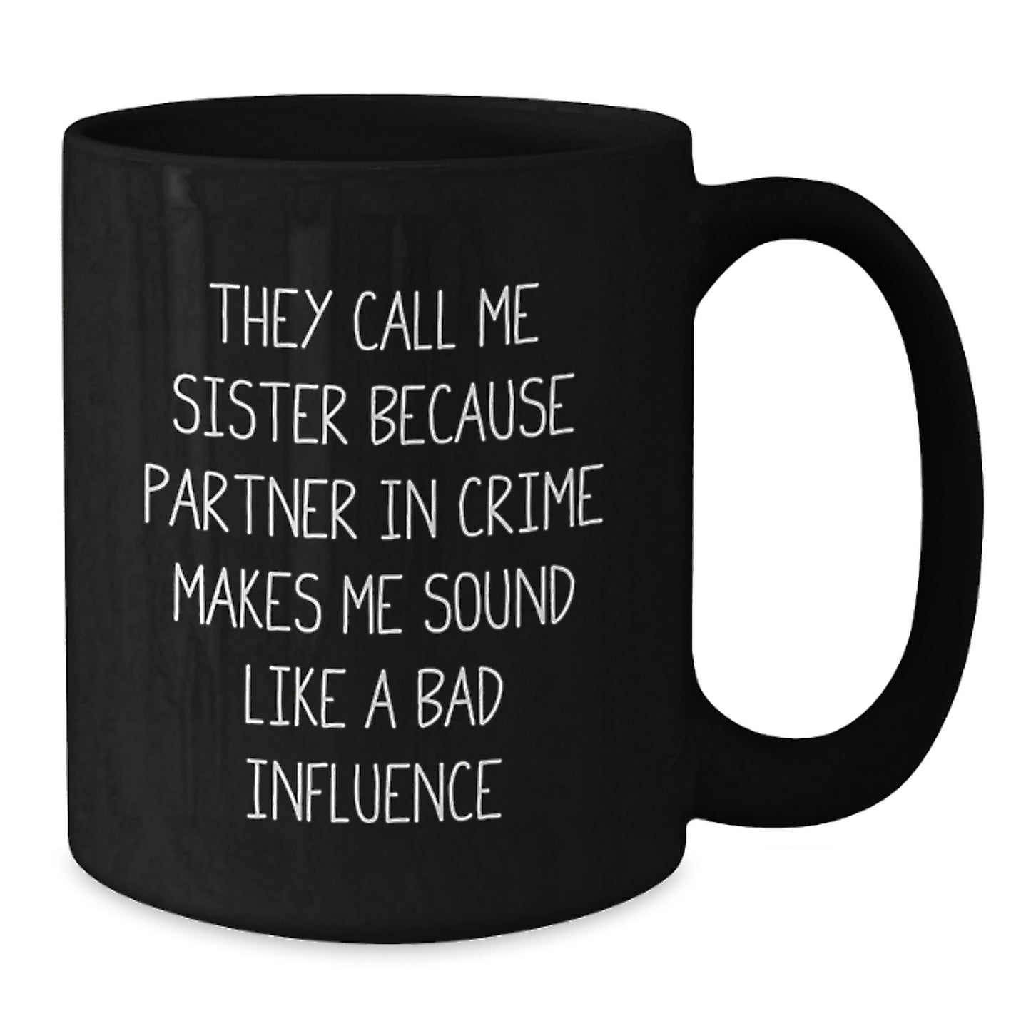 Funny Sister Birthday Unique Gifts from Men, Women, Family, or Friends - They Call Me Sister Because Partner In Crime Makes Me Sound Like A Bad Influence Black Coffee Mug for Sister's Special Day - Additional