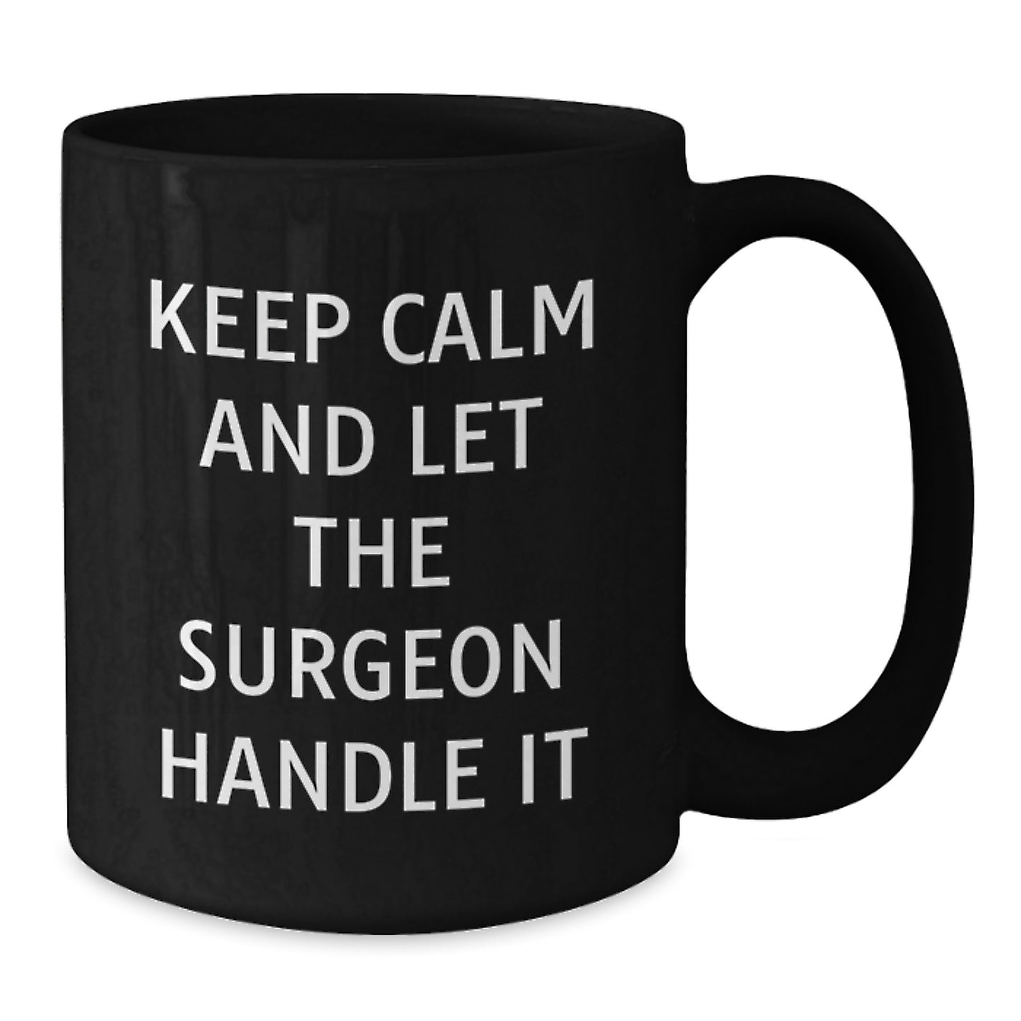 Funny Surgeon Coffee Mug Gifts from Friends to Graduation Celebrations, 'Keep Calm And Let The Surgeon Handle It', Black Ceramic 11oz or 15oz Mugs - Additional
