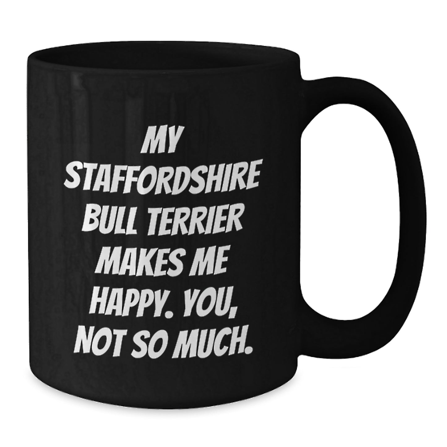 Staffordshire Bull Terrier Dog Lovers Funny Coffee Mugs Gifts from Friends to Family on Birthday - 'My Staffordshire Bull Terrier Makes Me Happy. You, Not So Much.' - Additional