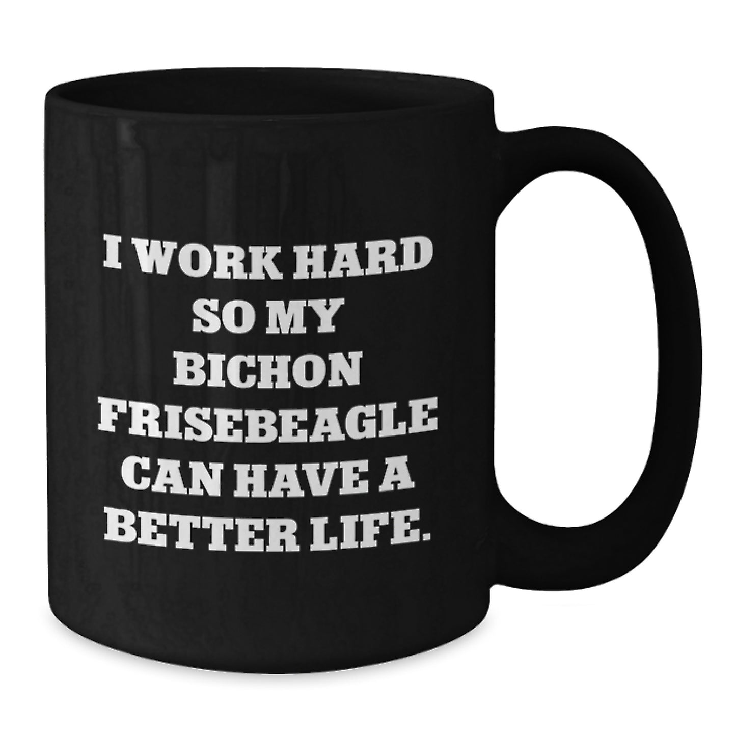 Funny Bichon Frise Dog Lover Gifts, I Work Hard So My Bichon Frisebeagle Can Have A Better Life., Black Coffee Mug for Birthday, Gifts from Friends, Gifts for Bichon Frise Dog Owners - Additional