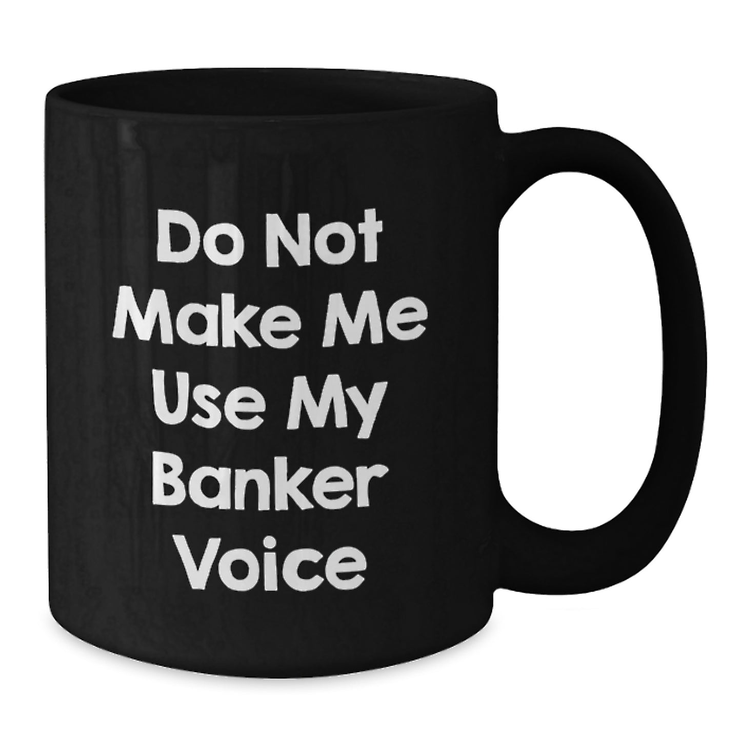 Funny Banker Birthday Unique Gifts from Friends to Banker, Black Coffee Mug with 'Do Not Make Me Use My Banker Voice' Quote, Microwave and Dishwasher Safe - Additional