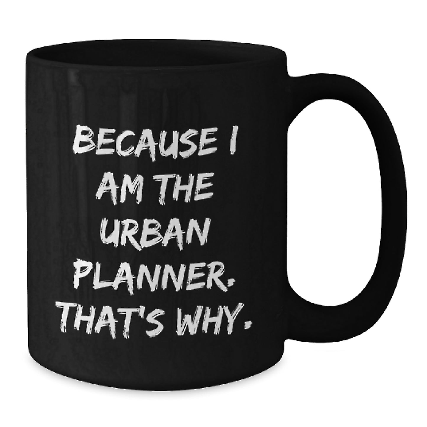 Funny Urban Planner Gifts from Friends, Unique Black Coffee Mugs for Graduation, Because I Am The Urban Planner. That's Why., Gifts for Urban Planner - Additional