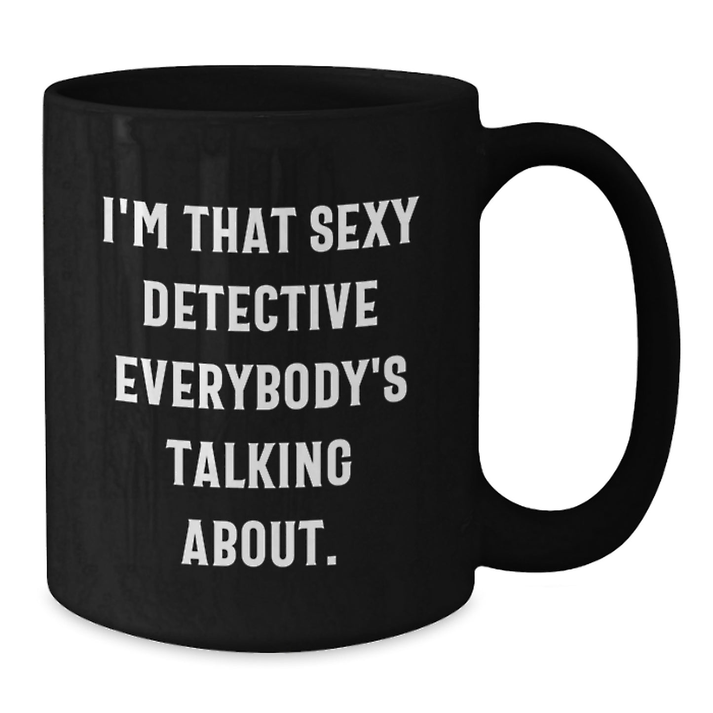 Funny Detective Black Coffee Mug Gifts for Men from Friends on Graduation Day - 'I'm That Sexy Detective Everybody's Talking About.' - Additional