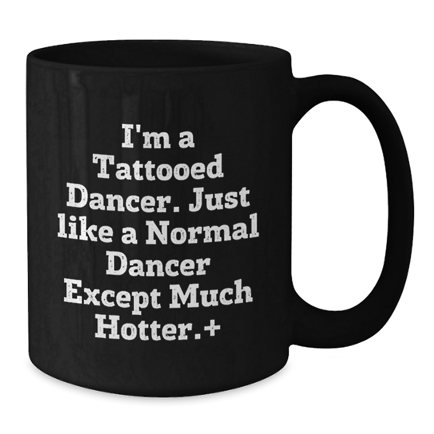 Funny Dancer Gifts for Graduation Black Coffee Mug, 'I'm A Tattooed Dancer... Much Hotter!' from Friends to Dancer - Additional