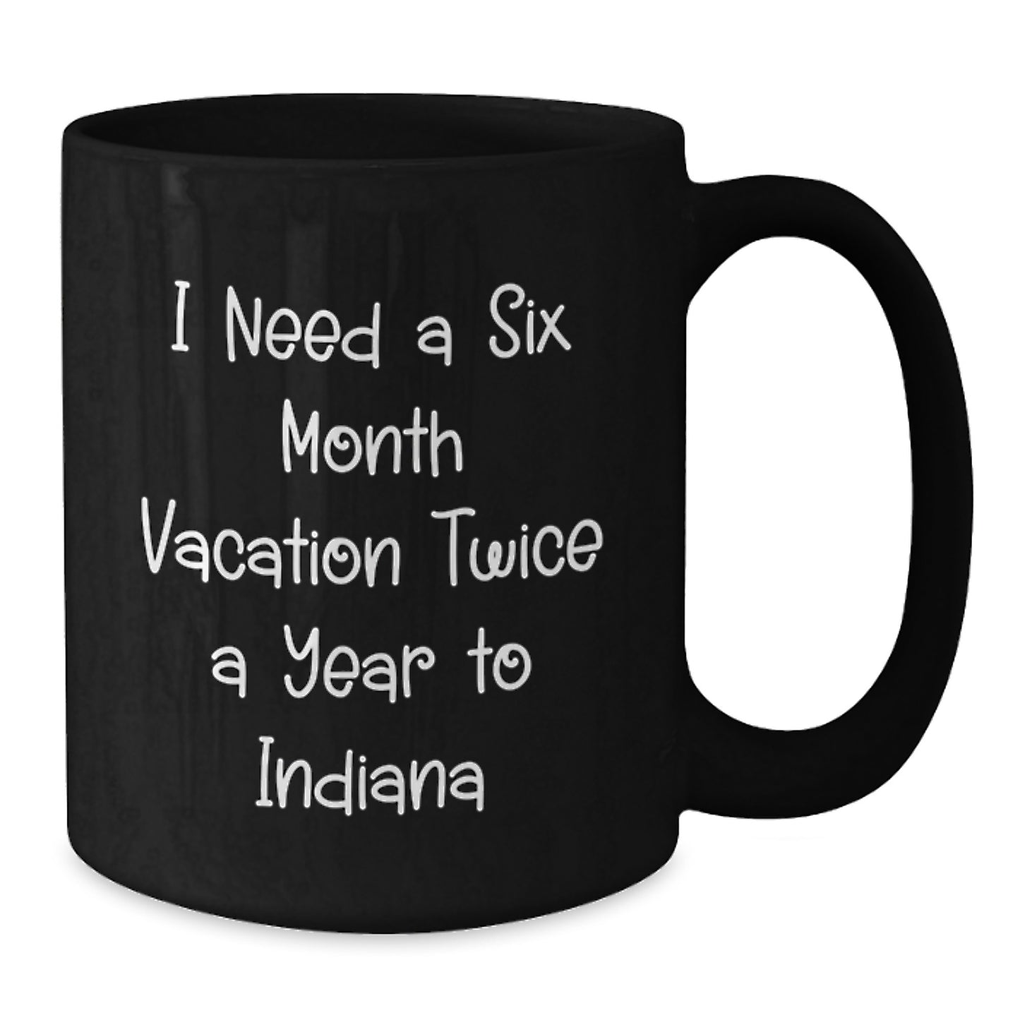 Funny Indiana Quotes Black Coffee Mug, Gifts from Friends to Indiana Graduates, 'I Need A Six Month Vacation Twice A Year' Black Coffee Mug, Perfect for Indiana Lovers - Additional