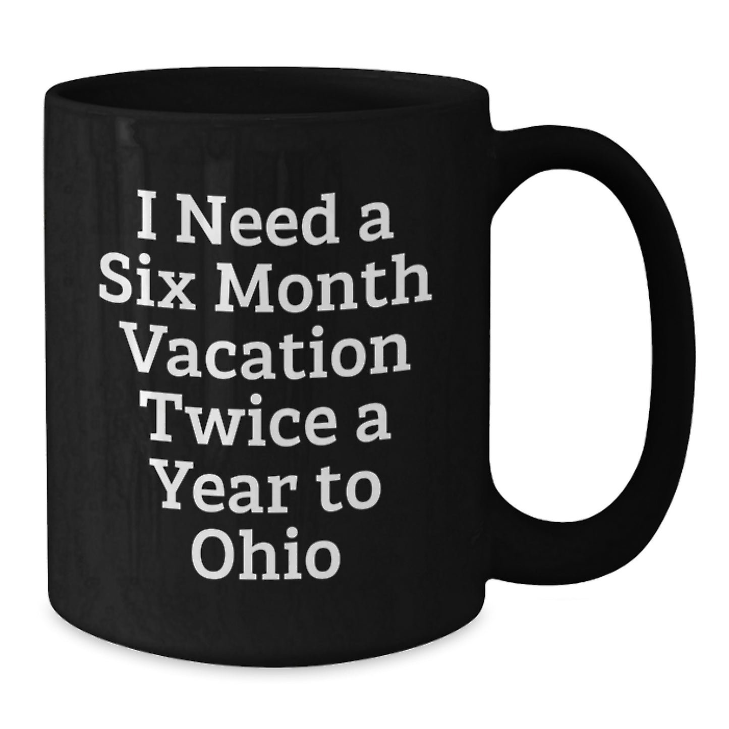 Ohio Enthusiasts' Humorous Gift - 'I Need A Six Month Vacation Twice A Year To Ohio' Black Coffee Mug, Perfect for Graduation - Additional