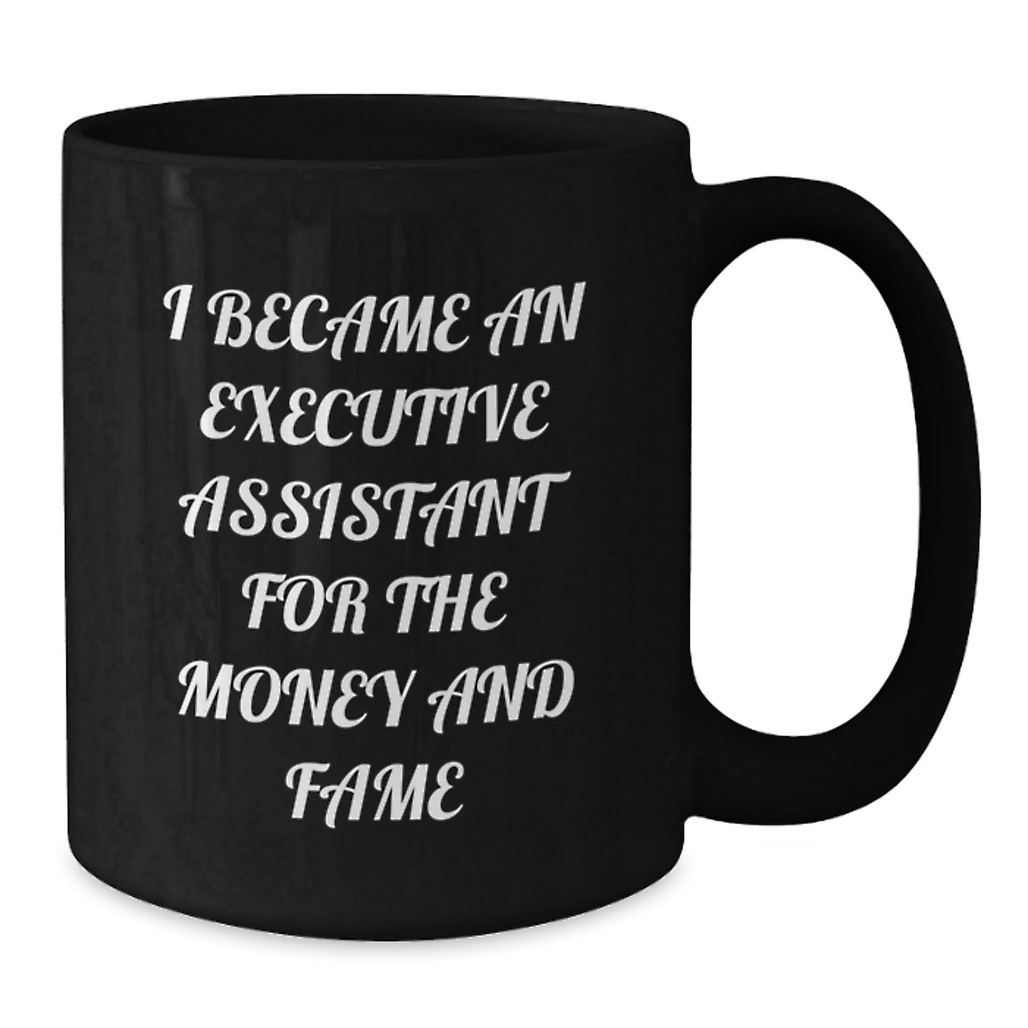 Gifts from Friends for Executive Assistants - I Became An Executive Assistant For The Money And Fame Funny Mug Black Coffee - Additional