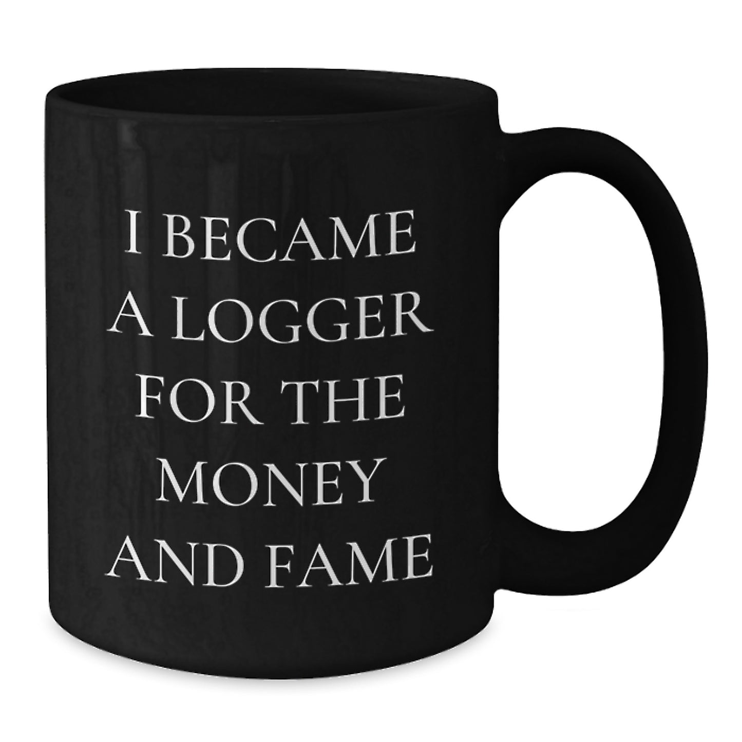 Funny Logger Gifts for Men from Friends - I Became A Logger For The Money And Fame, Graduation Unique Gifts for Logger, Black Coffee Mug - Additional