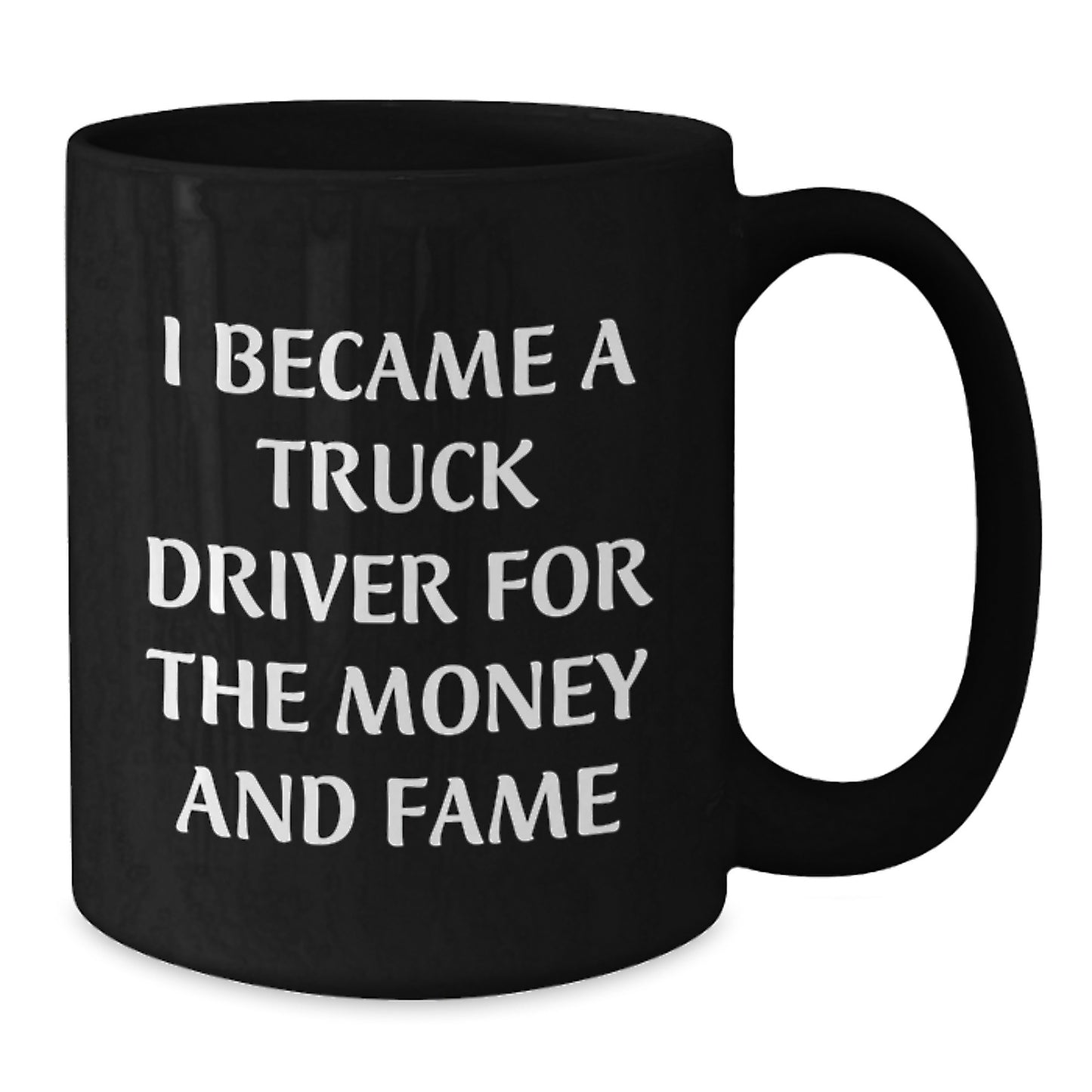 Funny Truck Driver Gifts For Him - 'I Became A Truck Driver For The Money And Fame' Black Coffee Mug, Perfect Birthday Unique Gift From Friends To Family - Additional