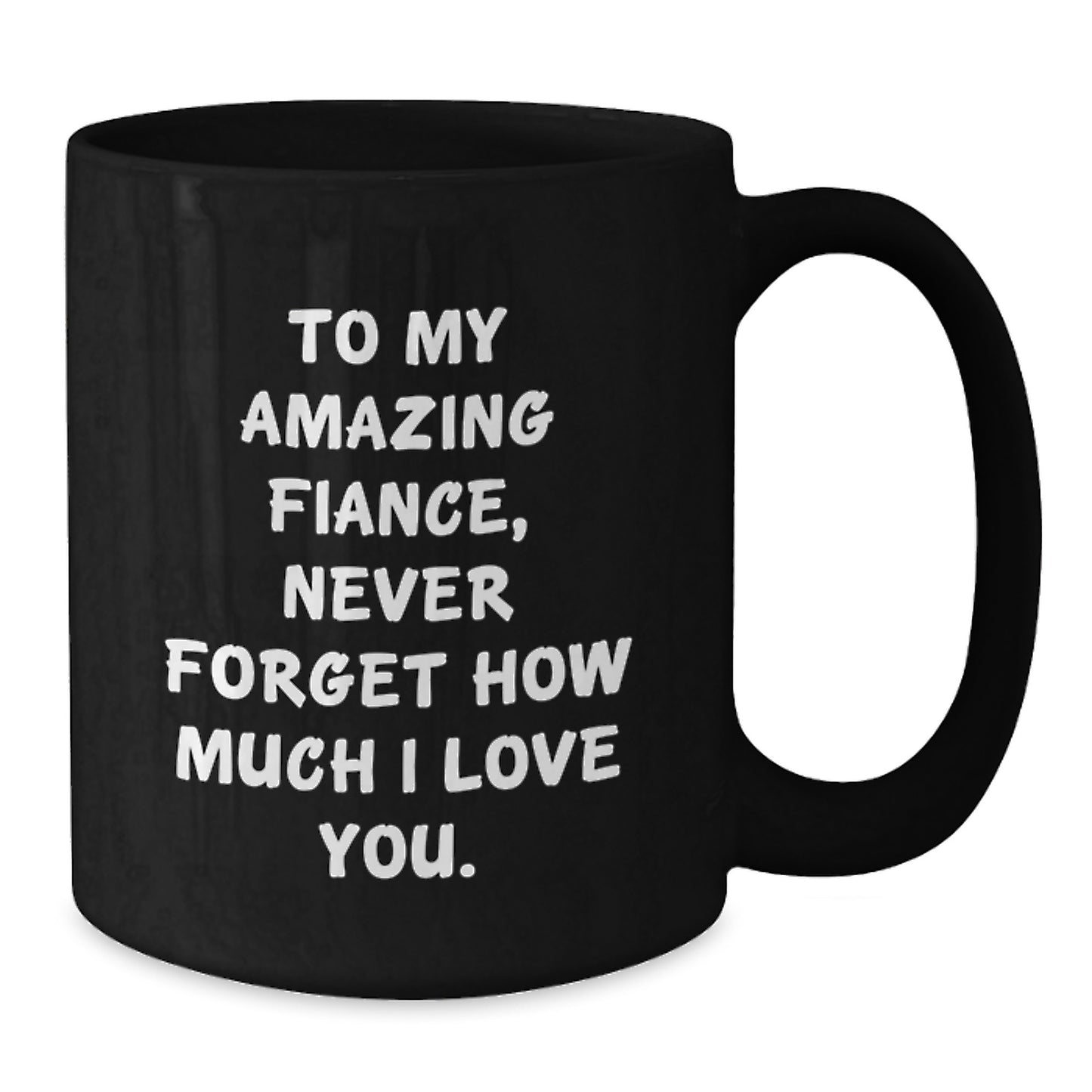 Funny Fiance Gifts for Him from Friends, Black Coffee Mug with Inspirational Quote 'To My Amazing Fiance, Never Forget How Much I Love You.' for Graduation - Additional